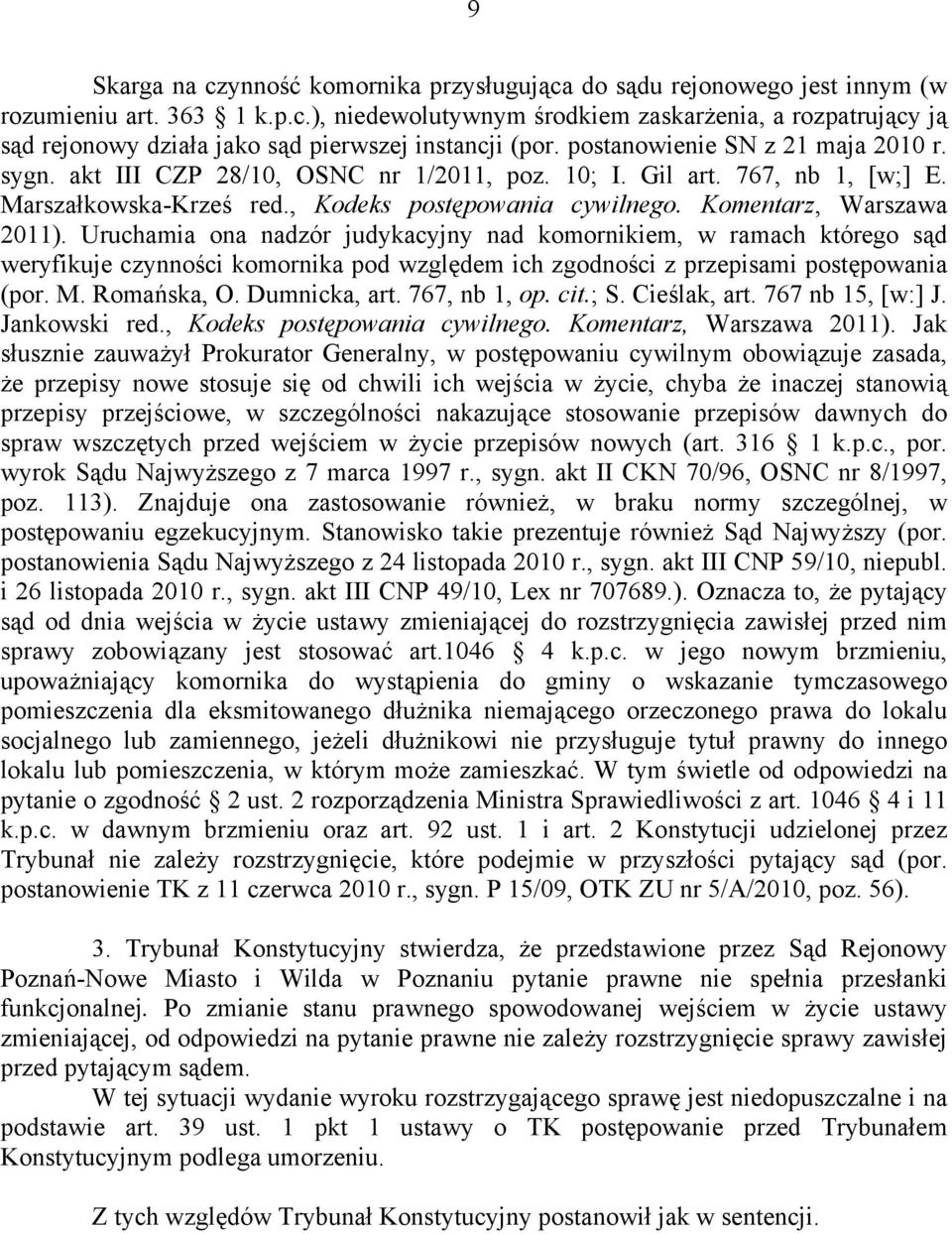 Uruchamia ona nadzór judykacyjny nad komornikiem, w ramach którego sąd weryfikuje czynności komornika pod względem ich zgodności z przepisami postępowania (por. M. Romańska, O. Dumnicka, art.