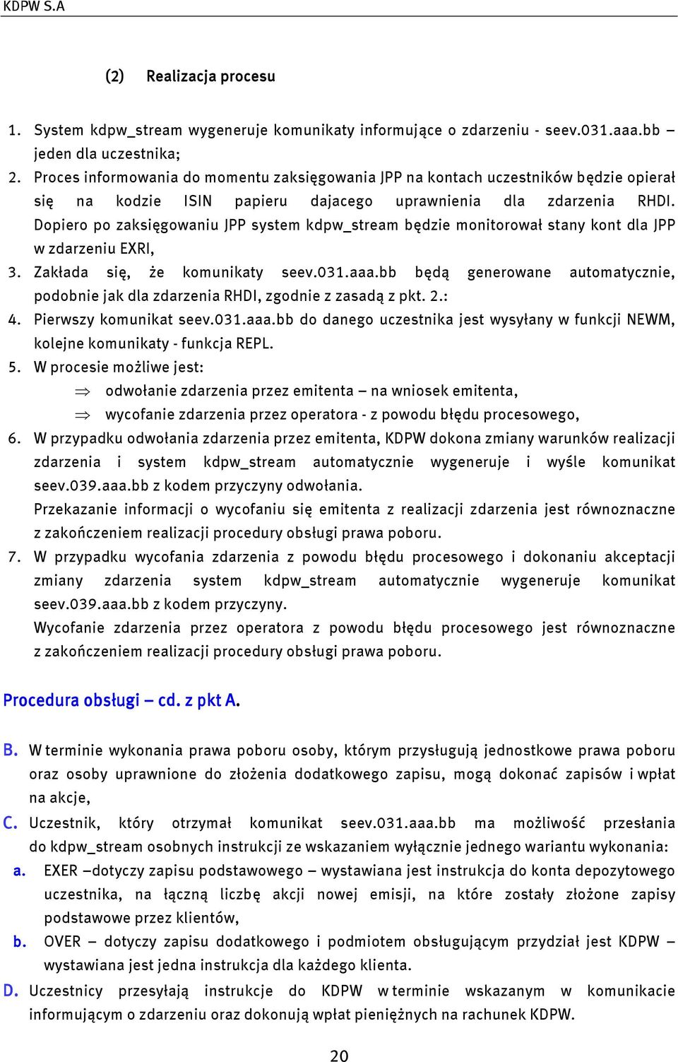 Dopiero po zaksięgowaniu JPP system kdpw_stream będzie monitorował stany kont dla JPP w zdarzeniu EXRI, 3. Zakłada się, że komunikaty seev.031.aaa.