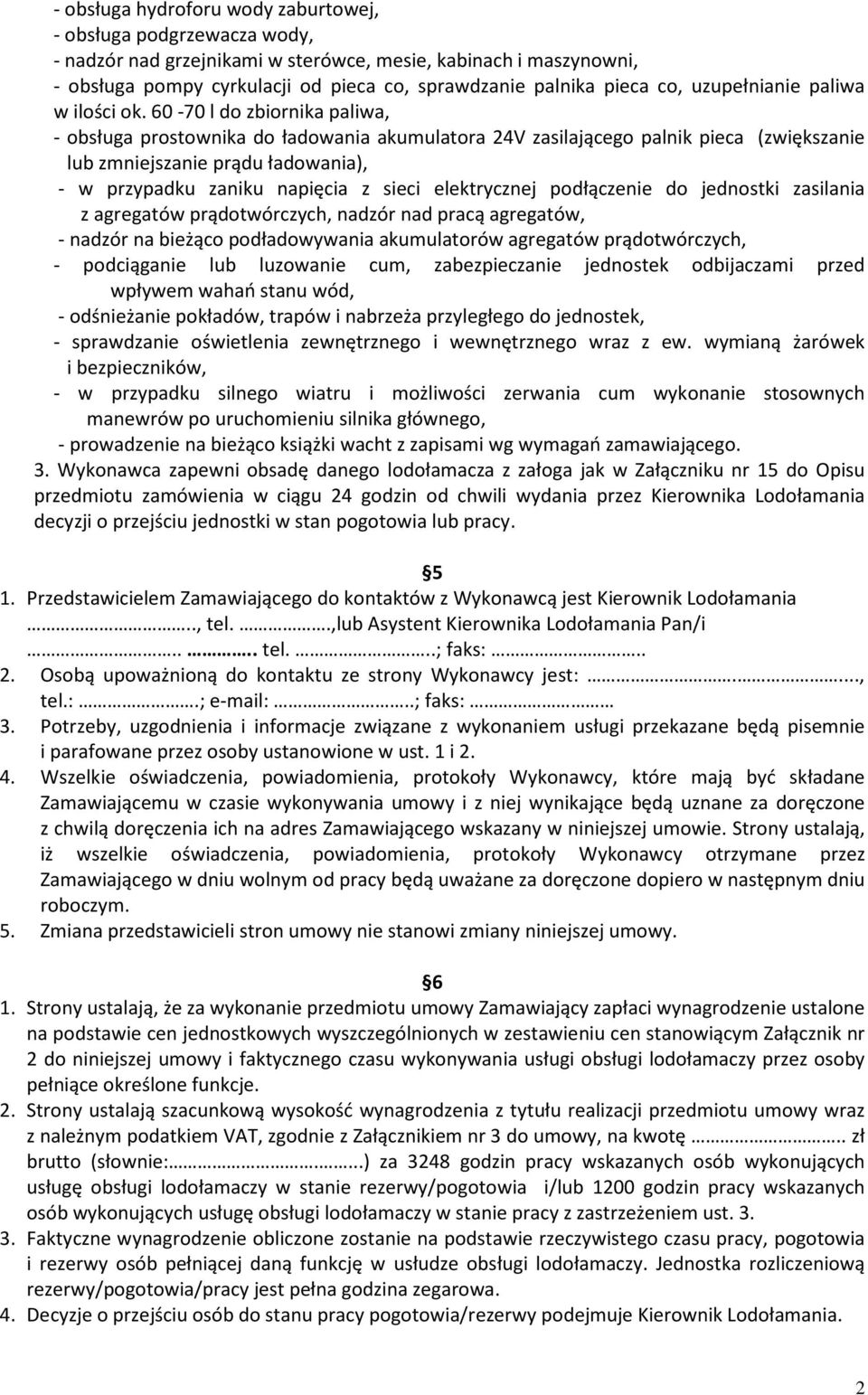 60-70 l do zbiornika paliwa, - obsługa prostownika do ładowania akumulatora 24V zasilającego palnik pieca (zwiększanie lub zmniejszanie prądu ładowania), - w przypadku zaniku napięcia z sieci