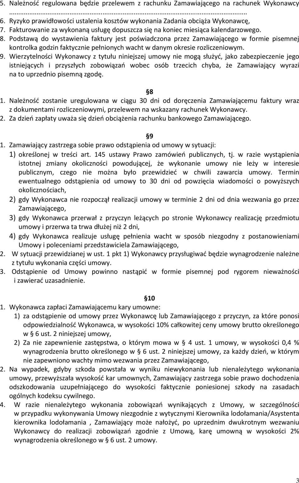 Podstawą do wystawienia faktury jest poświadczona przez Zamawiającego w formie pisemnej kontrolka godzin faktycznie pełnionych wacht w danym okresie rozliczeniowym. 9.