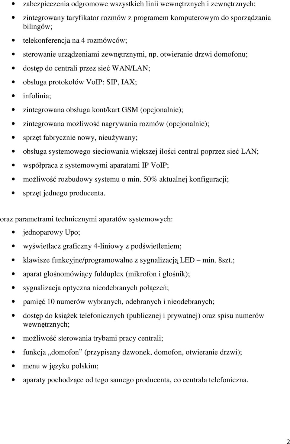 otwieranie drzwi domofonu; dostęp do centrali przez sieć WAN/LAN; obsługa protokołów VoIP: SIP, IAX; infolinia; zintegrowana obsługa kont/kart GSM (opcjonalnie); zintegrowana moŝliwość nagrywania