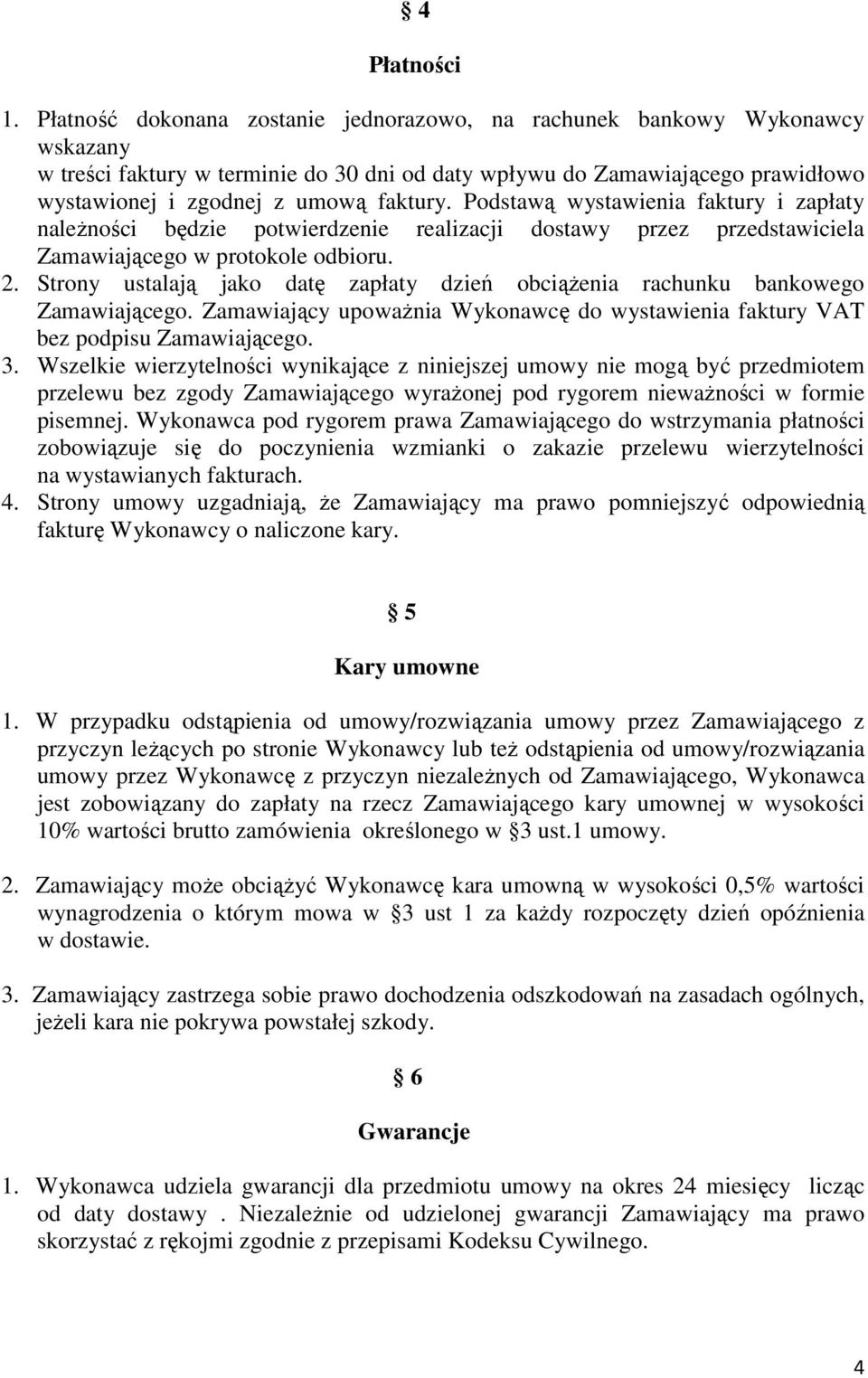 Podstawą wystawienia faktury i zapłaty naleŝności będzie potwierdzenie realizacji dostawy przez przedstawiciela Zamawiającego w protokole odbioru. 2.