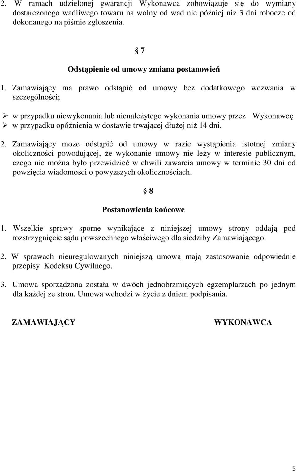 Zamawiający ma prawo odstąpić od umowy bez dodatkowego wezwania w szczególności; w przypadku niewykonania lub nienaleŝytego wykonania umowy przez Wykonawcę w przypadku opóźnienia w dostawie trwającej