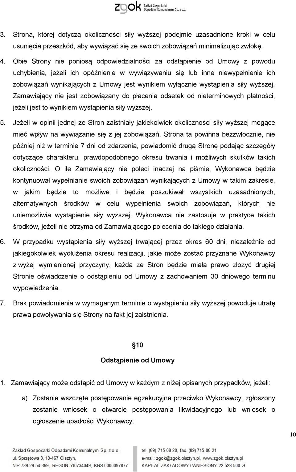 wynikiem wyłącznie wystąpienia siły wyższej. Zamawiający nie jest zobowiązany do płacenia odsetek od nieterminowych płatności, jeżeli jest to wynikiem wystąpienia siły wyższej. 5.