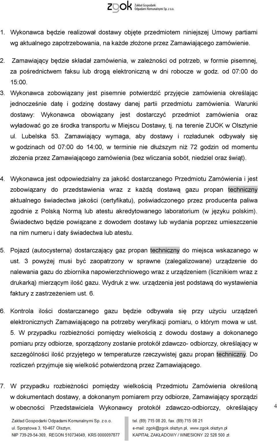 Wykonawca zobowiązany jest pisemnie potwierdzić przyjęcie zamówienia określając jednocześnie datę i godzinę dostawy danej partii przedmiotu zamówienia.