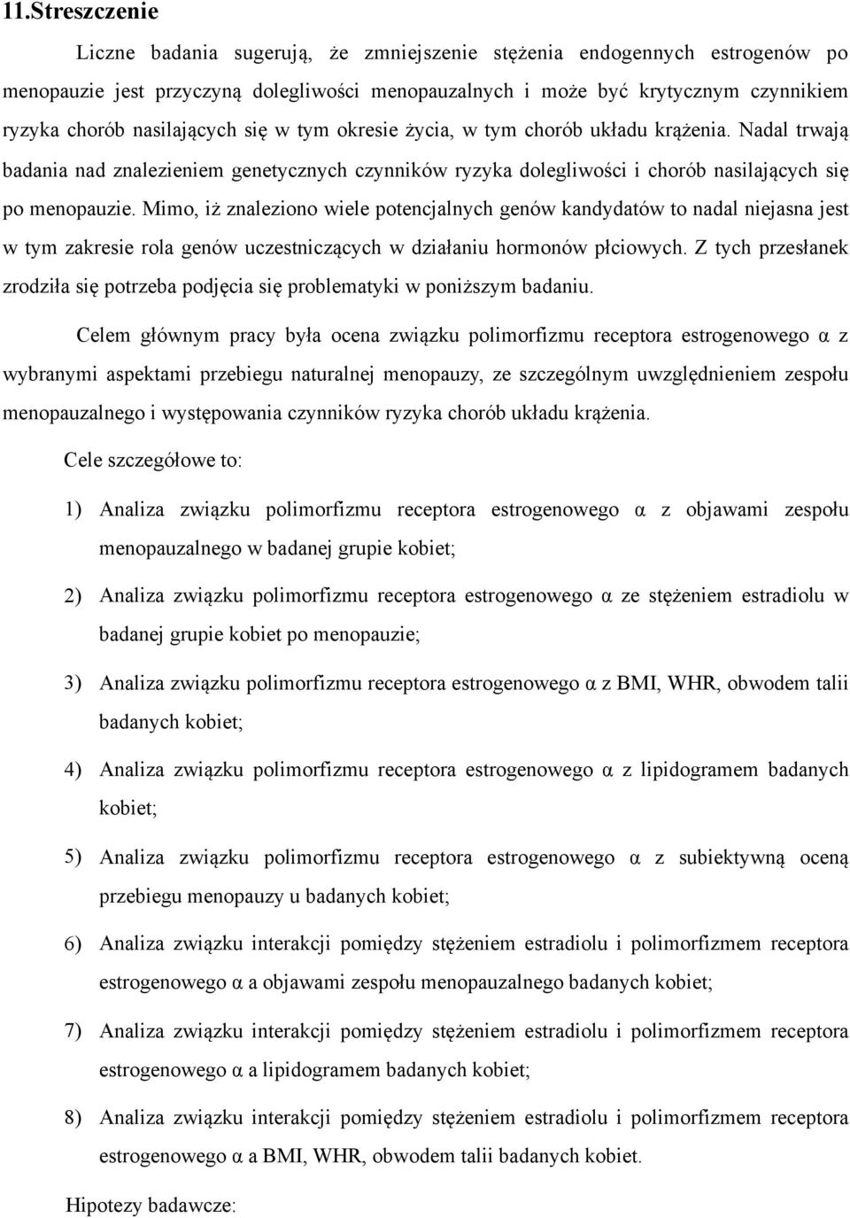 Mimo, iż znaleziono wiele potencjalnych genów kandydatów to nadal niejasna jest w tym zakresie rola genów uczestniczących w działaniu hormonów płciowych.