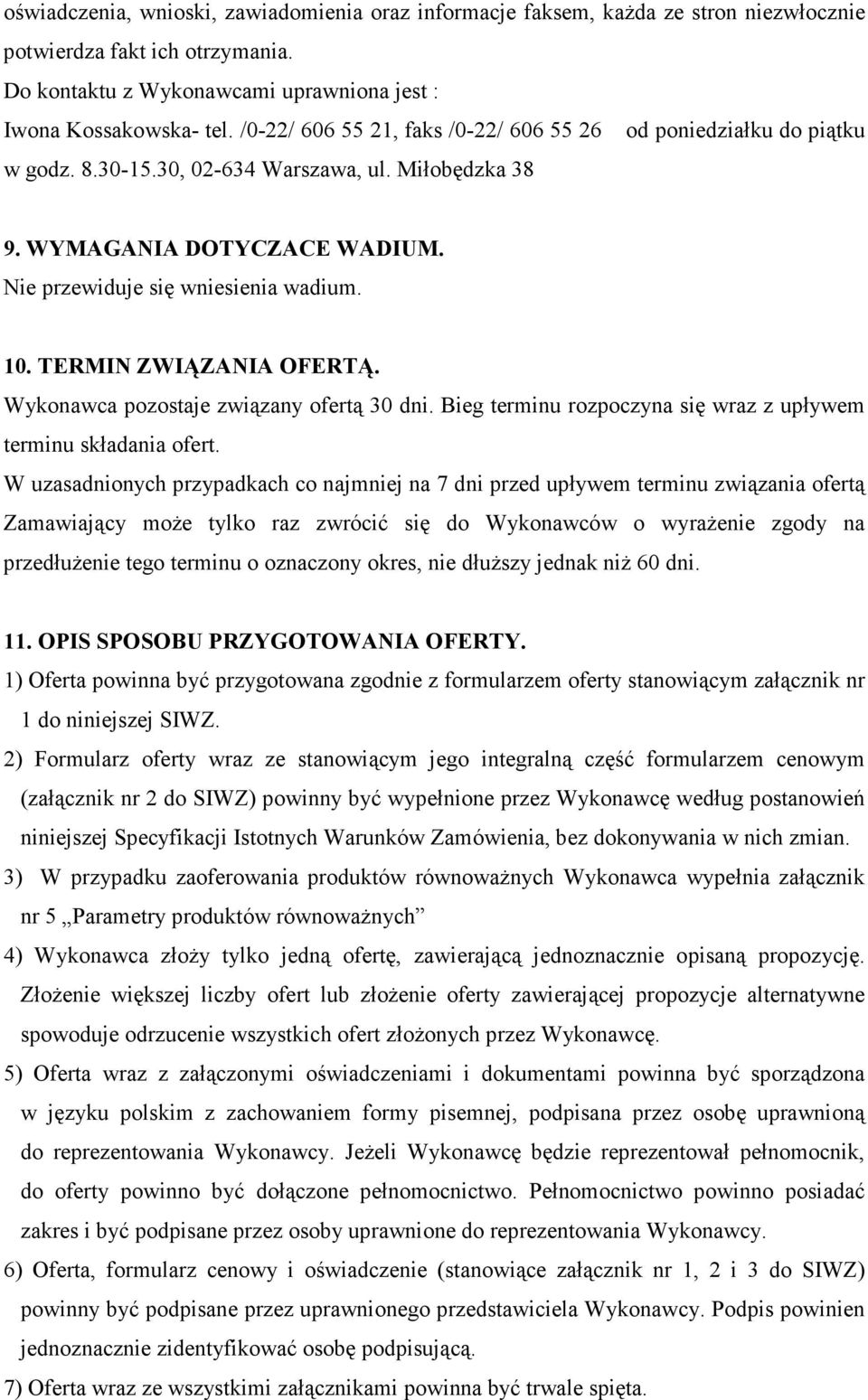 TERMIN ZWIĄZANIA OFERTĄ. Wykonawca pozostaje związany ofertą 30 dni. Bieg terminu rozpoczyna się wraz z upływem terminu składania ofert.