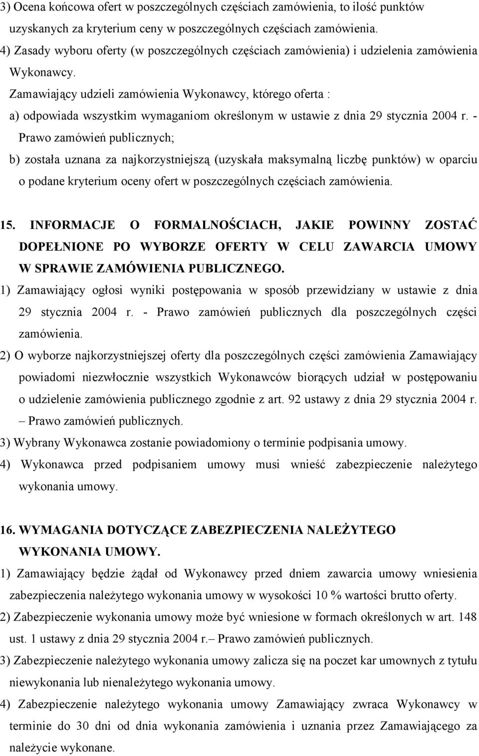 Zamawiający udzieli zamówienia Wykonawcy, którego oferta : a) odpowiada wszystkim wymaganiom określonym w ustawie z dnia 29 stycznia 2004 r.