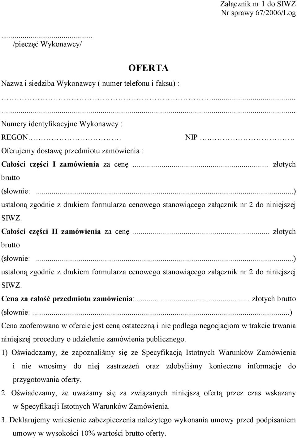 ..) ustaloną zgodnie z drukiem formularza cenowego stanowiącego załącznik nr 2 do niniejszej SIWZ. Całości części II zamówienia za cenę... złotych brutto (słownie:.