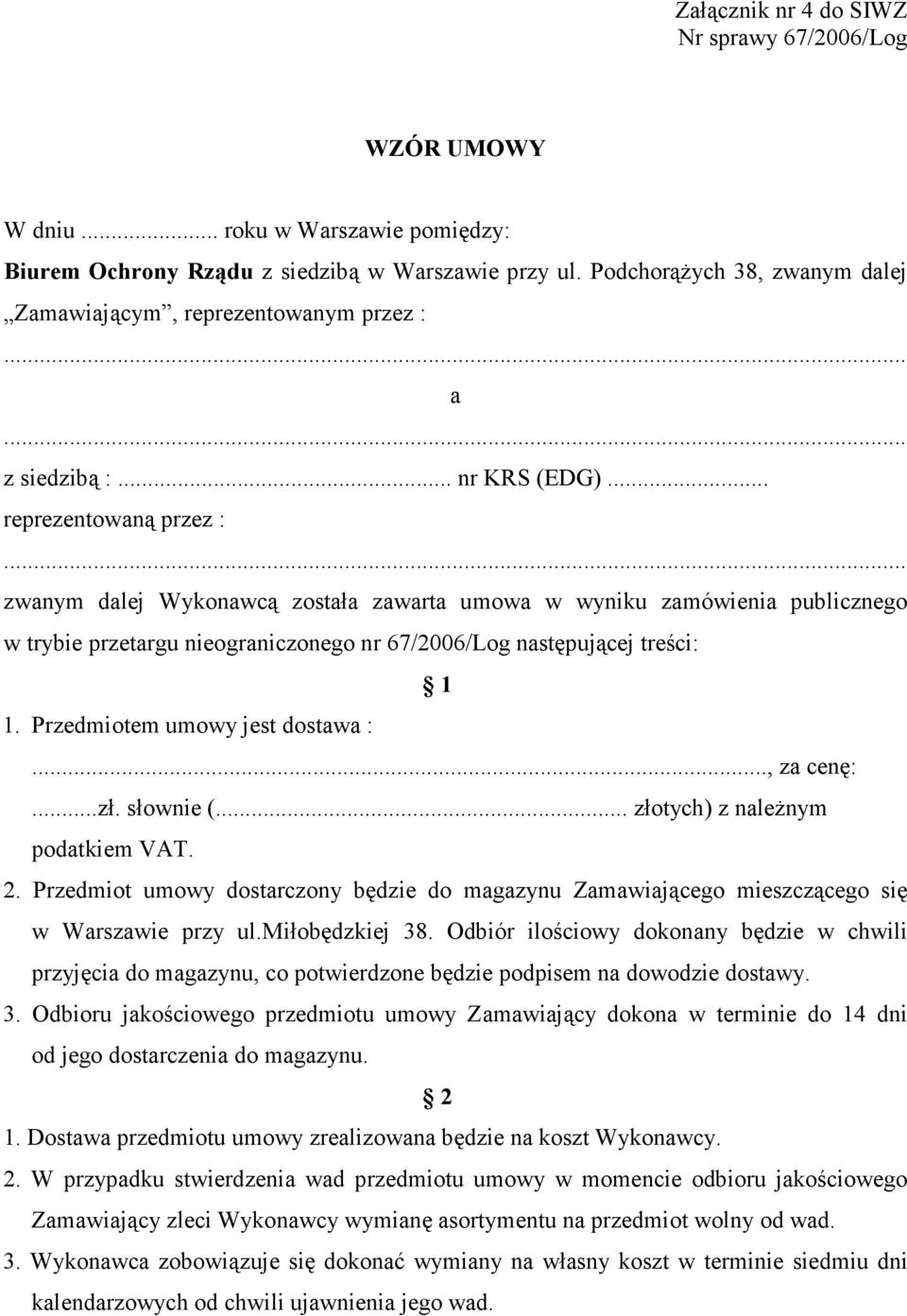 .. zwanym dalej Wykonawcą została zawarta umowa w wyniku zamówienia publicznego w trybie przetargu nieograniczonego nr 67/2006/Log następującej treści: 1 1. Przedmiotem umowy jest dostawa :.