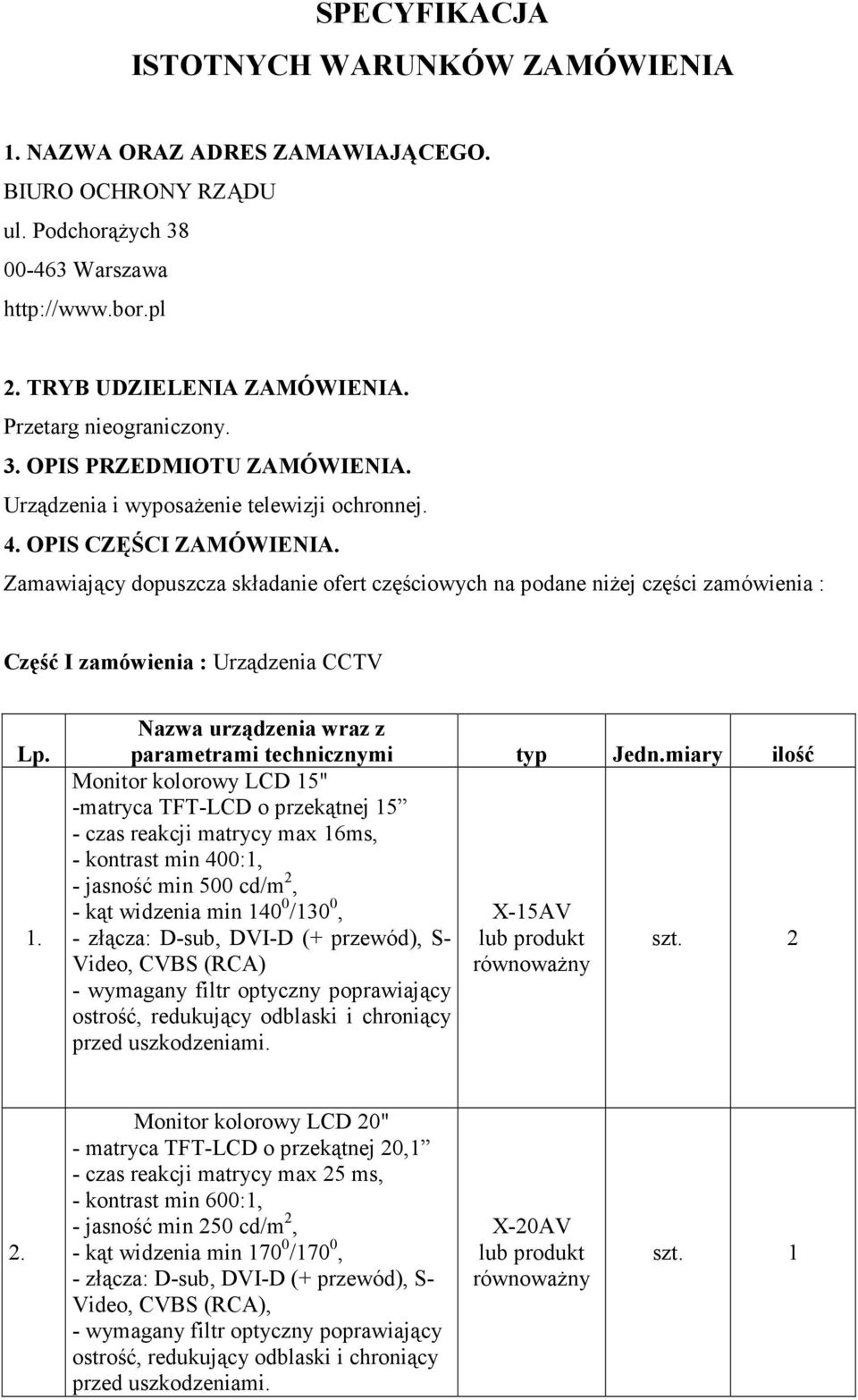 Zamawiający dopuszcza składanie ofert częściowych na podane niżej części zamówienia : Część I zamówienia : Urządzenia CCTV Lp. 1. Nazwa urządzenia wraz z parametrami technicznymi typ Jedn.