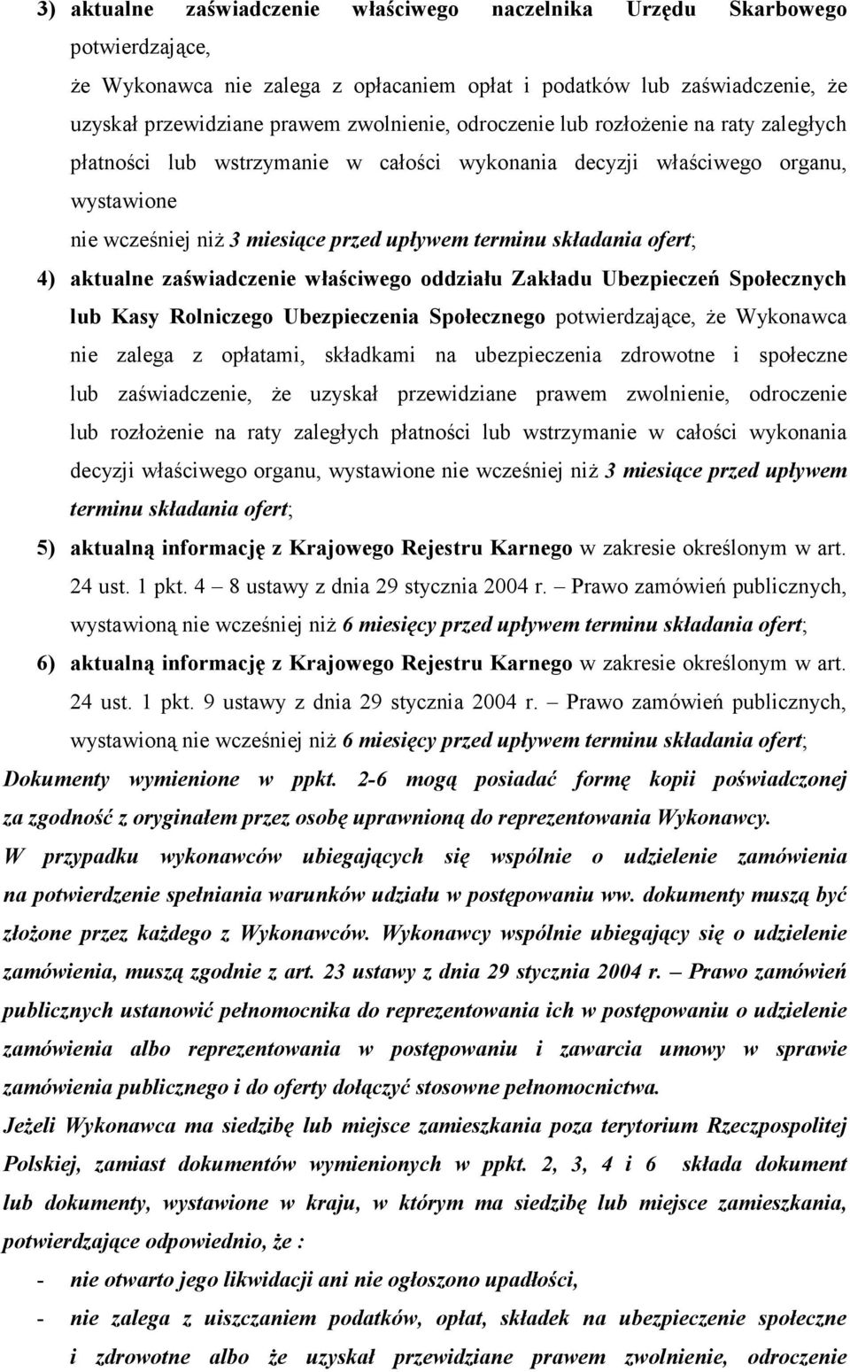 aktualne zaświadczenie właściwego oddziału Zakładu Ubezpieczeń Społecznych lub Kasy Rolniczego Ubezpieczenia Społecznego potwierdzające, że Wykonawca nie zalega z opłatami, składkami na ubezpieczenia