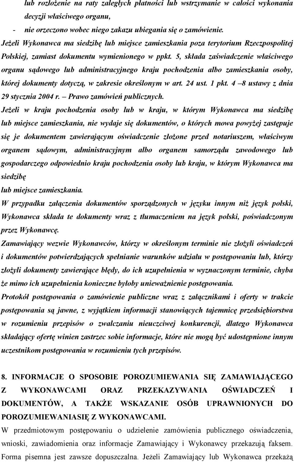 5, składa zaświadczenie właściwego organu sądowego lub administracyjnego kraju pochodzenia albo zamieszkania osoby, której dokumenty dotyczą, w zakresie określonym w art. 24 ust. 1 pkt.