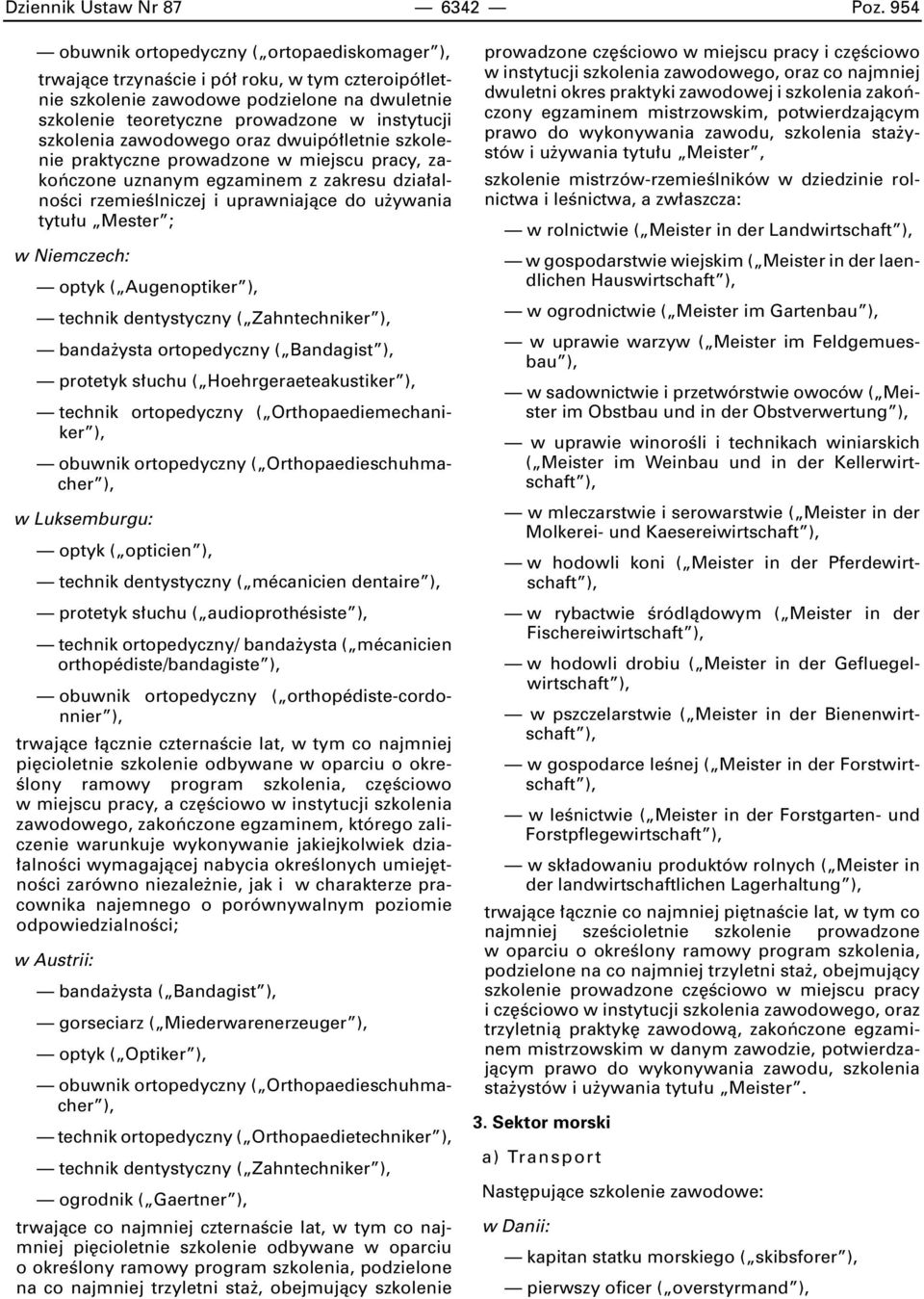 szkolenia zawodowego oraz dwuipó letnie szkolenie praktyczne prowadzone w miejscu pracy, zakoƒczone uznanym egzaminem z zakresu dzia alnoêci rzemieêlniczej i uprawniajàce do u ywania tytu u Mester ;