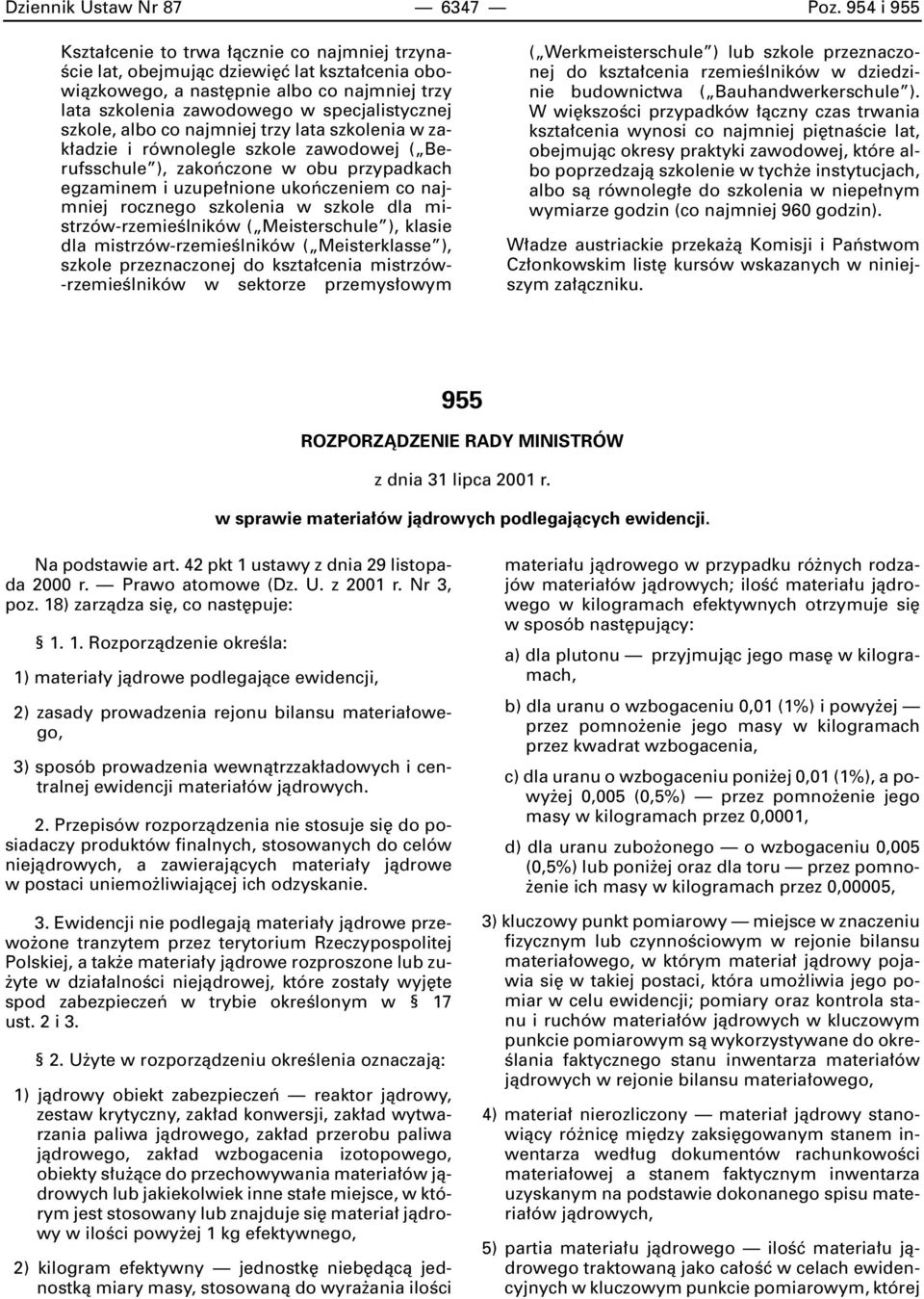 szkole, albo co najmniej trzy lata szkolenia w zak adzie i równolegle szkole zawodowej ( Berufsschule ), zakoƒczone w obu przypadkach egzaminem i uzupe nione ukoƒczeniem co najmniej rocznego