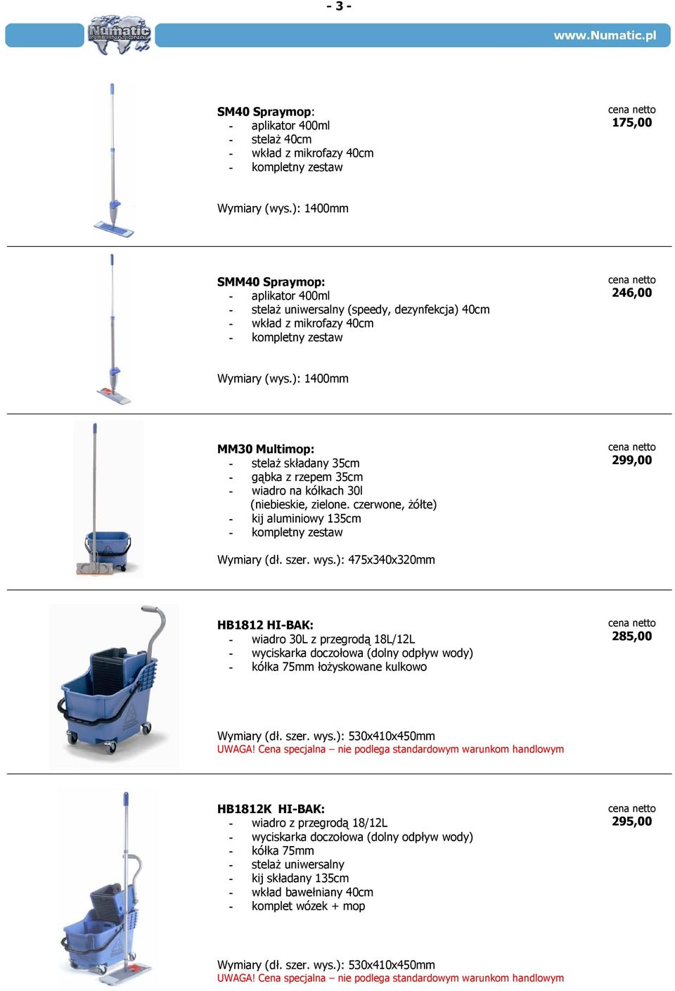 ): 1400mm MM30 Multimop: - stelaż składany 35cm - gąbka z rzepem 35cm - wiadro na kółkach 30l (niebieskie, zielone. czerwone, żółte) - kij aluminiowy 135cm - kompletny zestaw 299,00 Wymiary (dł. szer.