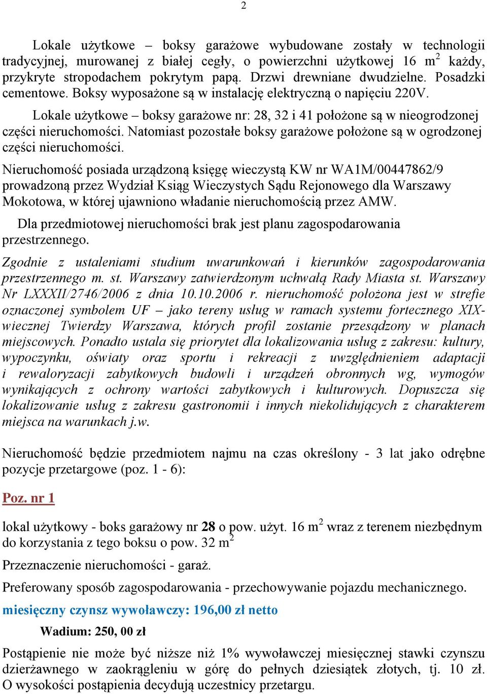 Lokale użytkowe boksy garażowe nr: 28, 32 i 41 położone są w nieogrodzonej części nieruchomości. Natomiast pozostałe boksy garażowe położone są w ogrodzonej części nieruchomości.