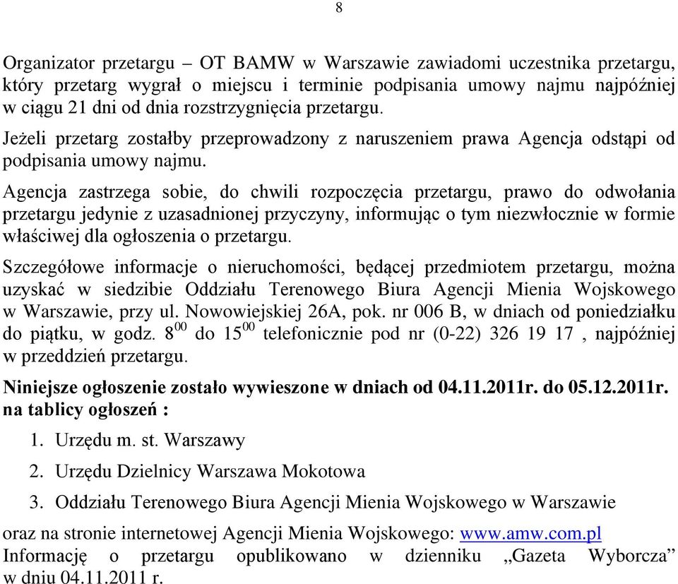 Agencja zastrzega sobie, do chwili rozpoczęcia przetargu, prawo do odwołania przetargu jedynie z uzasadnionej przyczyny, informując o tym niezwłocznie w formie właściwej dla ogłoszenia o przetargu.