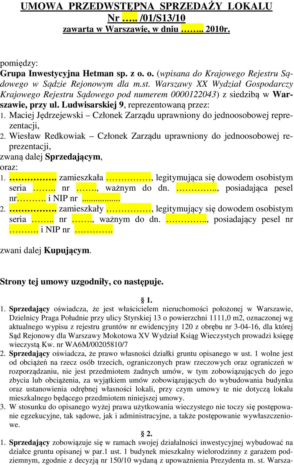 Maciej Jędrzejewski Członek Zarządu uprawniony do jednoosobowej reprezentacji, 2. Wiesław Redkowiak Członek Zarządu uprawniony do jednoosobowej reprezentacji, zwaną dalej Sprzedającym, oraz: 1.