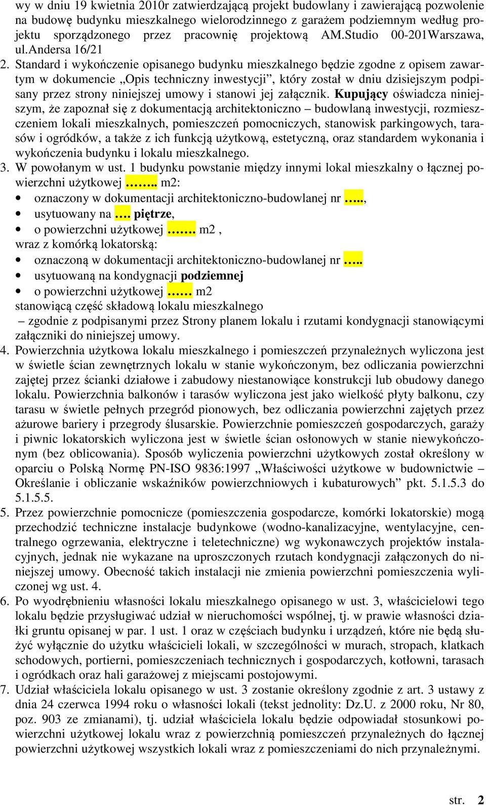 Standard i wykończenie opisanego budynku mieszkalnego będzie zgodne z opisem zawartym w dokumencie Opis techniczny inwestycji, który został w dniu dzisiejszym podpisany przez strony niniejszej umowy