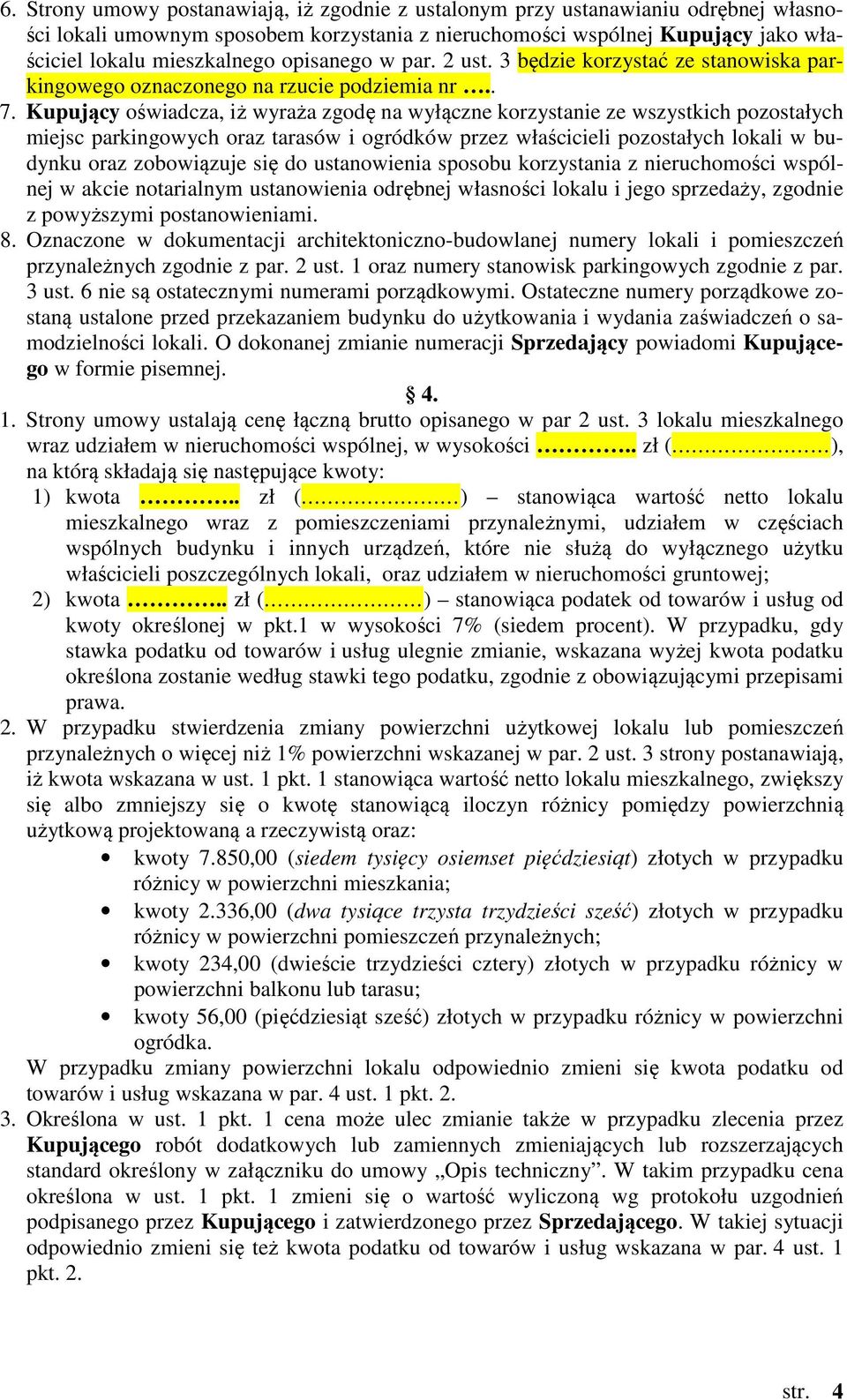 Kupujący oświadcza, iż wyraża zgodę na wyłączne korzystanie ze wszystkich pozostałych miejsc parkingowych oraz tarasów i ogródków przez właścicieli pozostałych lokali w budynku oraz zobowiązuje się