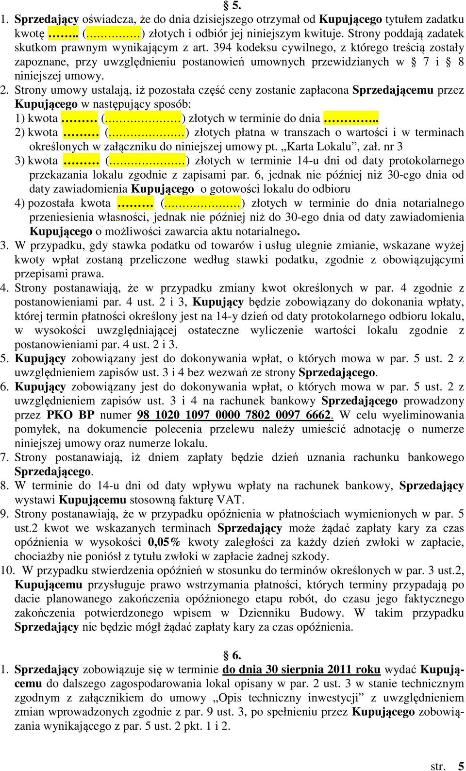 2. Strony umowy ustalają, iż pozostała część ceny zostanie zapłacona Sprzedającemu przez Kupującego w następujący sposób: 1) kwota ( ) złotych w terminie do dnia.