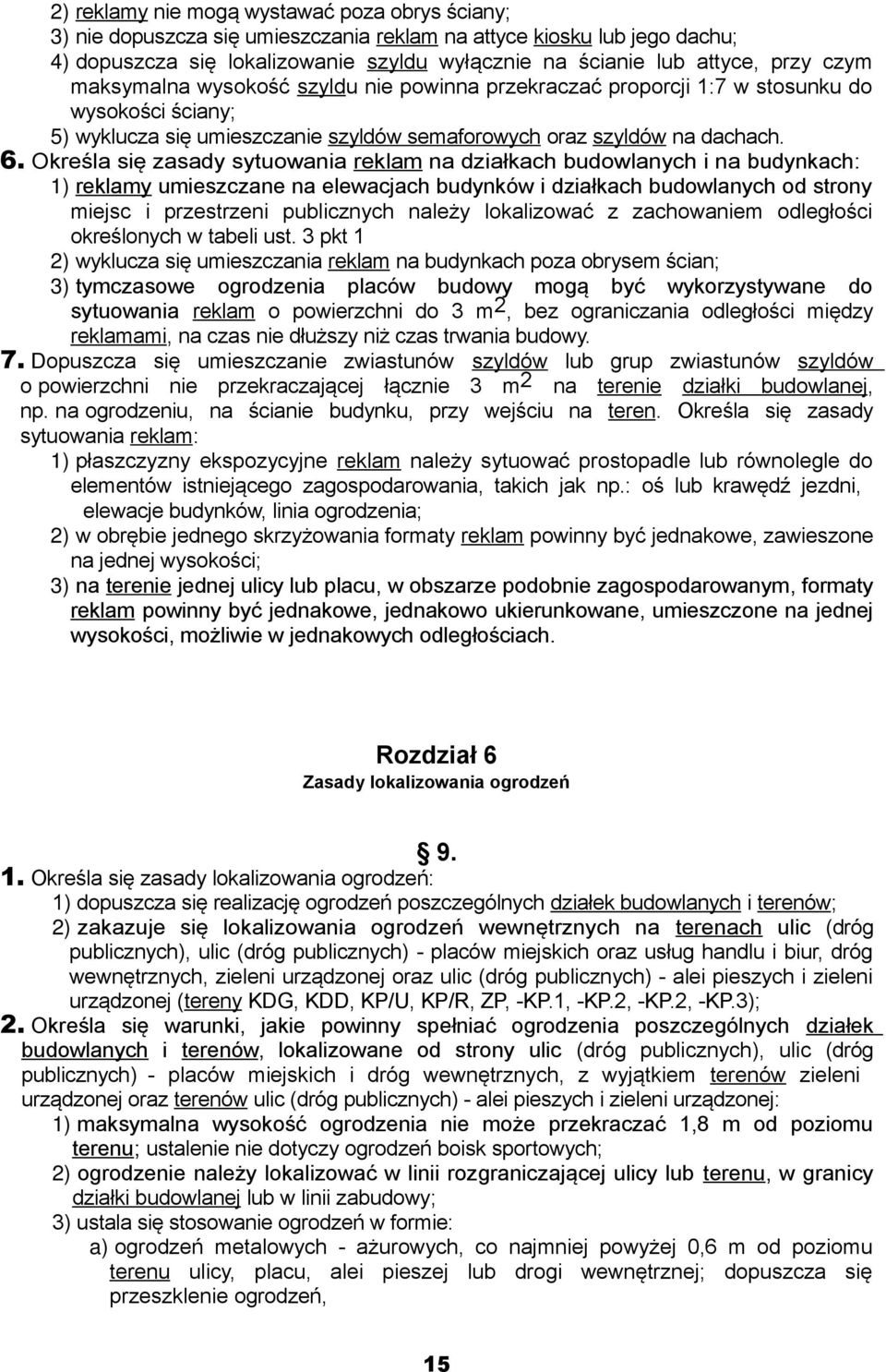 Określa się zasady sytuowania reklam na działkach budowlanych i na budynkach: 1) reklamy umieszczane na elewacjach budynków i działkach budowlanych od strony miejsc i przestrzeni publicznych należy