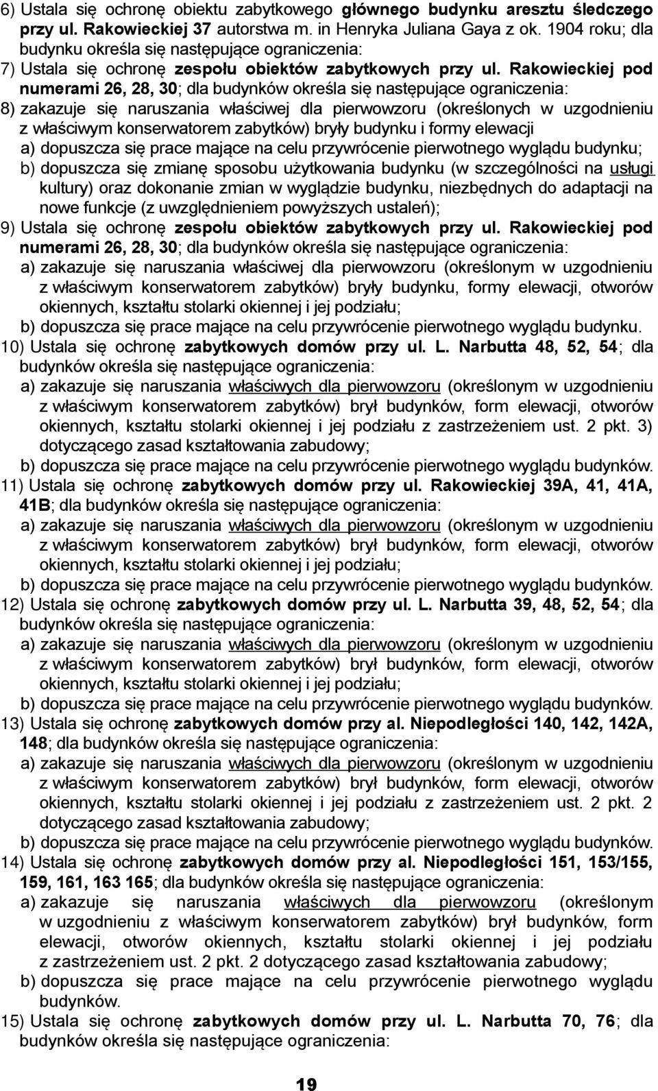 Rakowieckiej pod numerami 26, 28, 30; dla budynków określa się następujące ograniczenia: 8) zakazuje się naruszania właściwej dla pierwowzoru (określonych w uzgodnieniu z właściwym konserwatorem