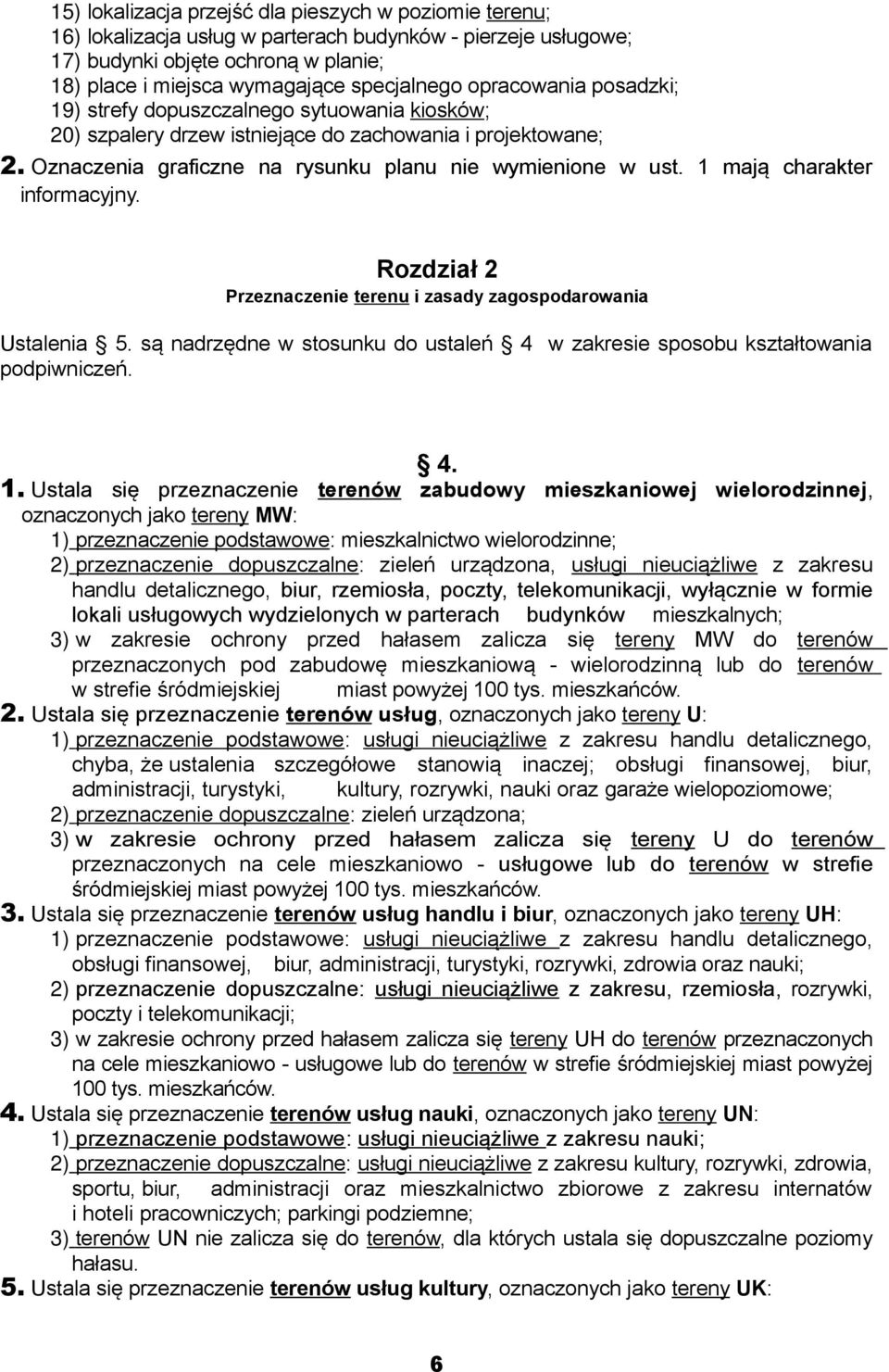 1 mają charakter informacyjny. Rozdział 2 Przeznaczenie terenu i zasady Ustalenia 5. są nadrzędne w stosunku do ustaleń 4 w zakresie sposobu kształtowania podpiwniczeń. 4. 1.