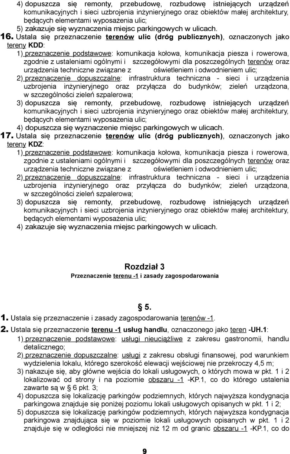 Ustala się przeznaczenie terenów ulic (dróg publicznych), oznaczonych jako tereny KDD: 1) przeznaczenie podstawowe: komunikacja kołowa, komunikacja piesza i rowerowa, zgodnie z ustaleniami ogólnymi i