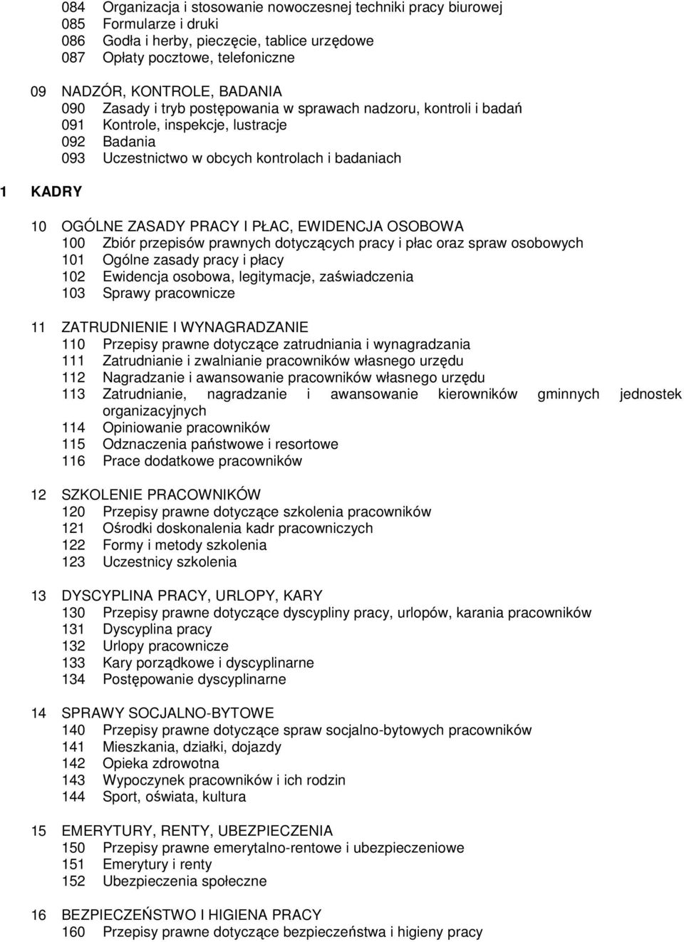 EWIDENCJ OSOBOW 100 Zbiór przepisów prawnych dotyczących pracy i płac oraz spraw osobowych 101 Ogólne zasady pracy i płacy 102 Ewidencja osobowa, legitymacje, zaświadczenia 103 Sprawy pracownicze 11