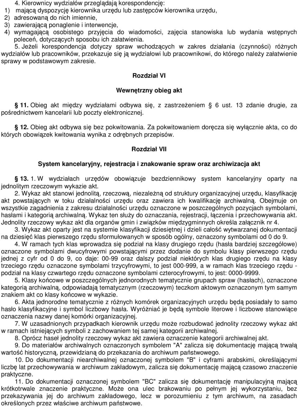 Jeżeli korespondencja dotyczy spraw wchodzących w zakres działania (czynności) różnych wydziałów lub pracowników, przekazuje się ją wydziałowi lub pracownikowi, do którego należy załatwienie sprawy w