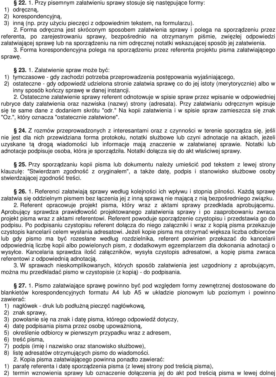 Forma odręczna jest skróconym sposobem załatwienia sprawy i polega na sporządzeniu przez referenta, po zarejestrowaniu sprawy, bezpośrednio na otrzymanym piśmie, zwięzłej odpowiedzi załatwiającej