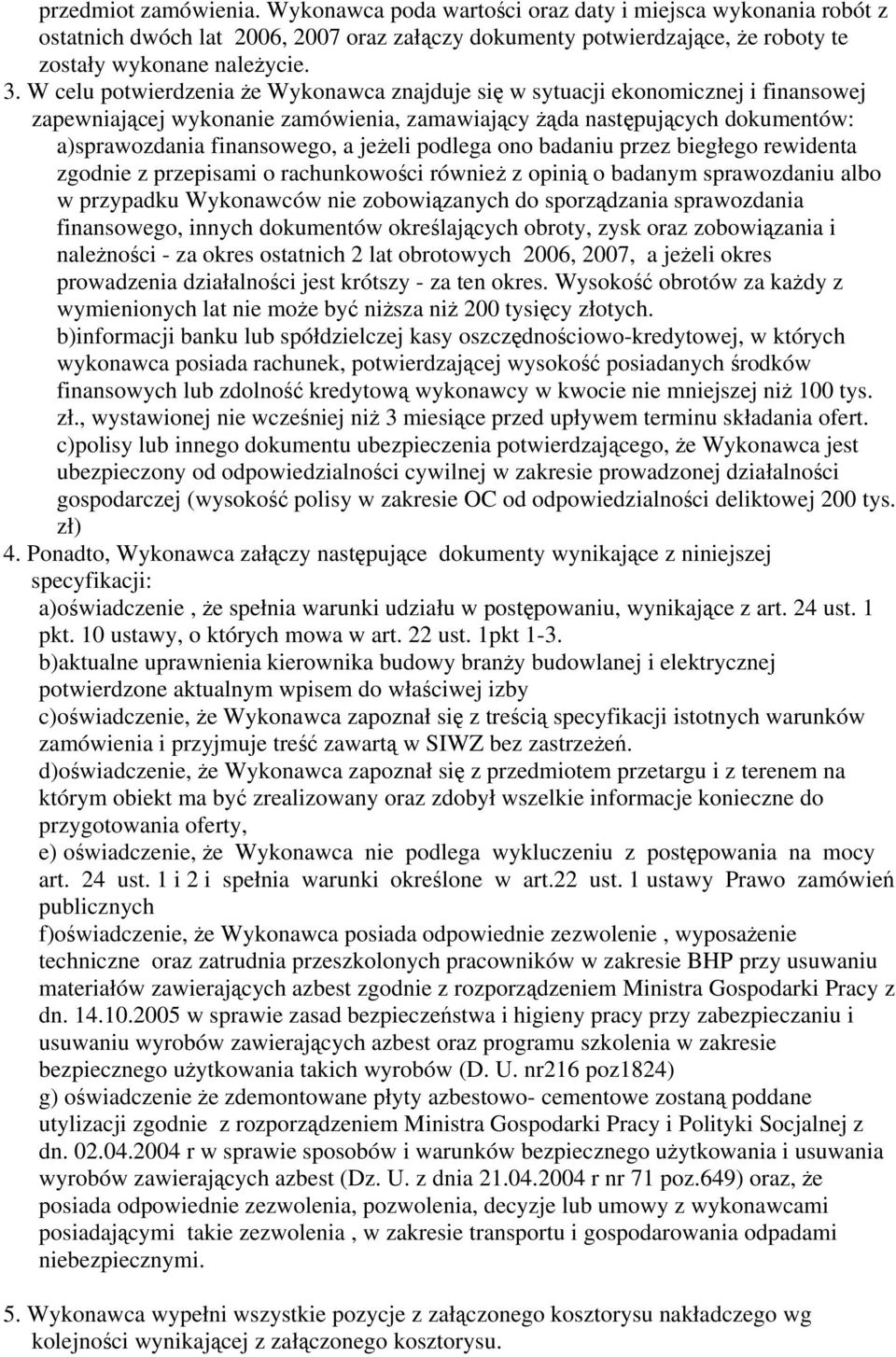 podlega ono badaniu przez biegłego rewidenta zgodnie z przepisami o rachunkowości również z opinią o badanym sprawozdaniu albo w przypadku Wykonawców nie zobowiązanych do sporządzania sprawozdania