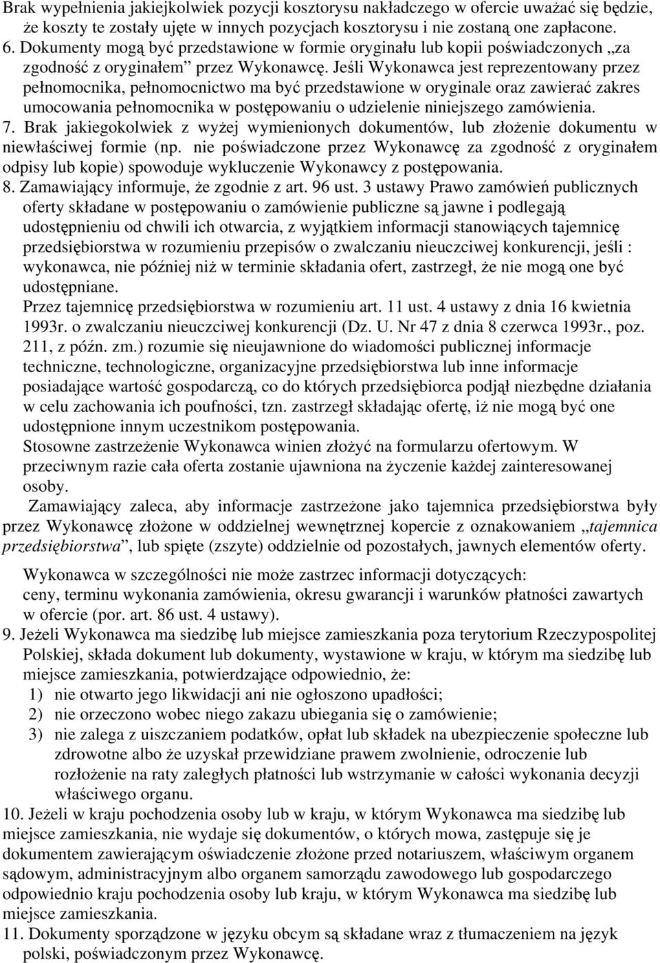 Jeśli Wykonawca jest reprezentowany przez pełnomocnika, pełnomocnictwo ma być przedstawione w oryginale oraz zawierać zakres umocowania pełnomocnika w postępowaniu o udzielenie niniejszego zamówienia.