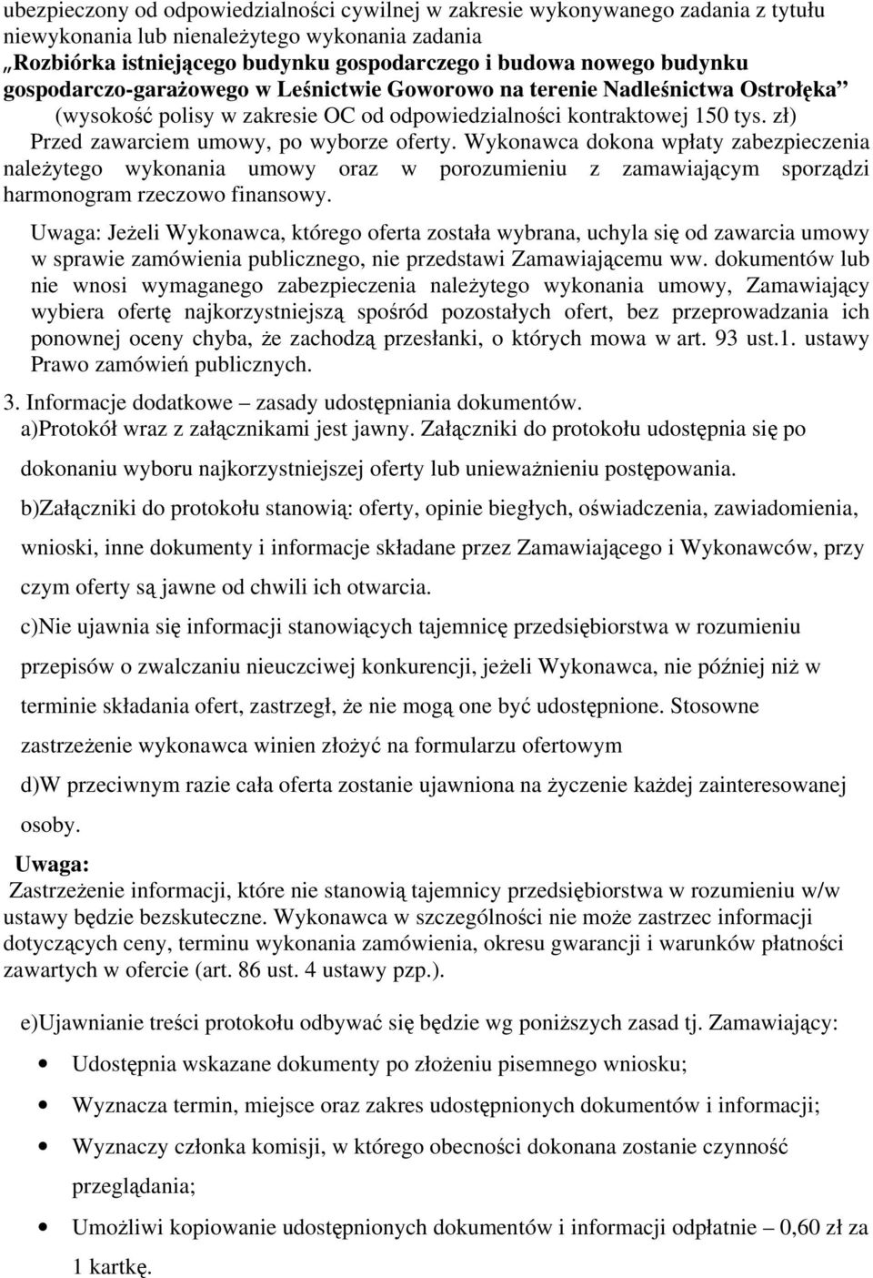 zł) Przed zawarciem umowy, po wyborze oferty. Wykonawca dokona wpłaty zabezpieczenia należytego wykonania umowy oraz w porozumieniu z zamawiającym sporządzi harmonogram rzeczowo finansowy.