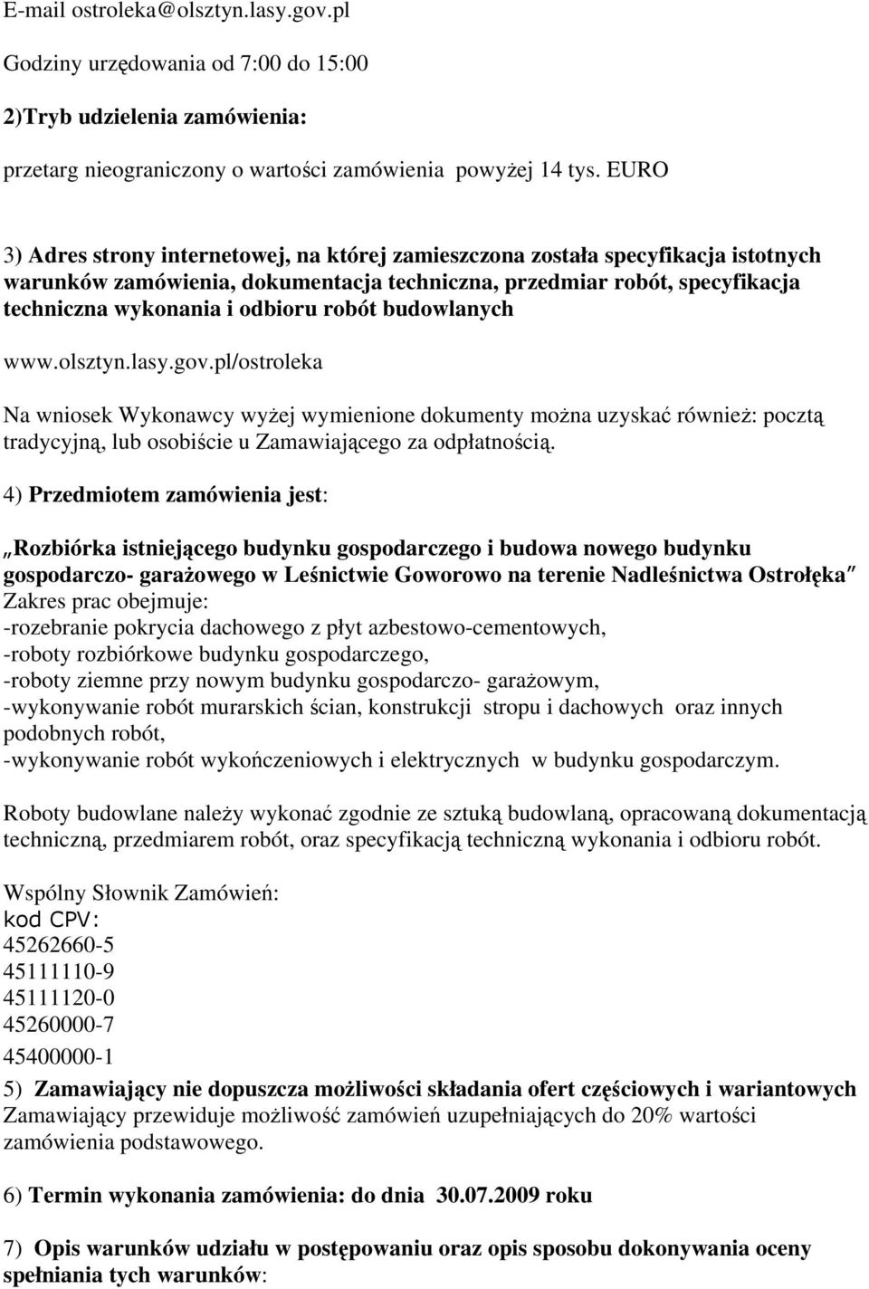 robót budowlanych www.olsztyn.lasy.gov.pl/ostroleka Na wniosek Wykonawcy wyżej wymienione dokumenty można uzyskać również: pocztą tradycyjną, lub osobiście u Zamawiającego za odpłatnością.