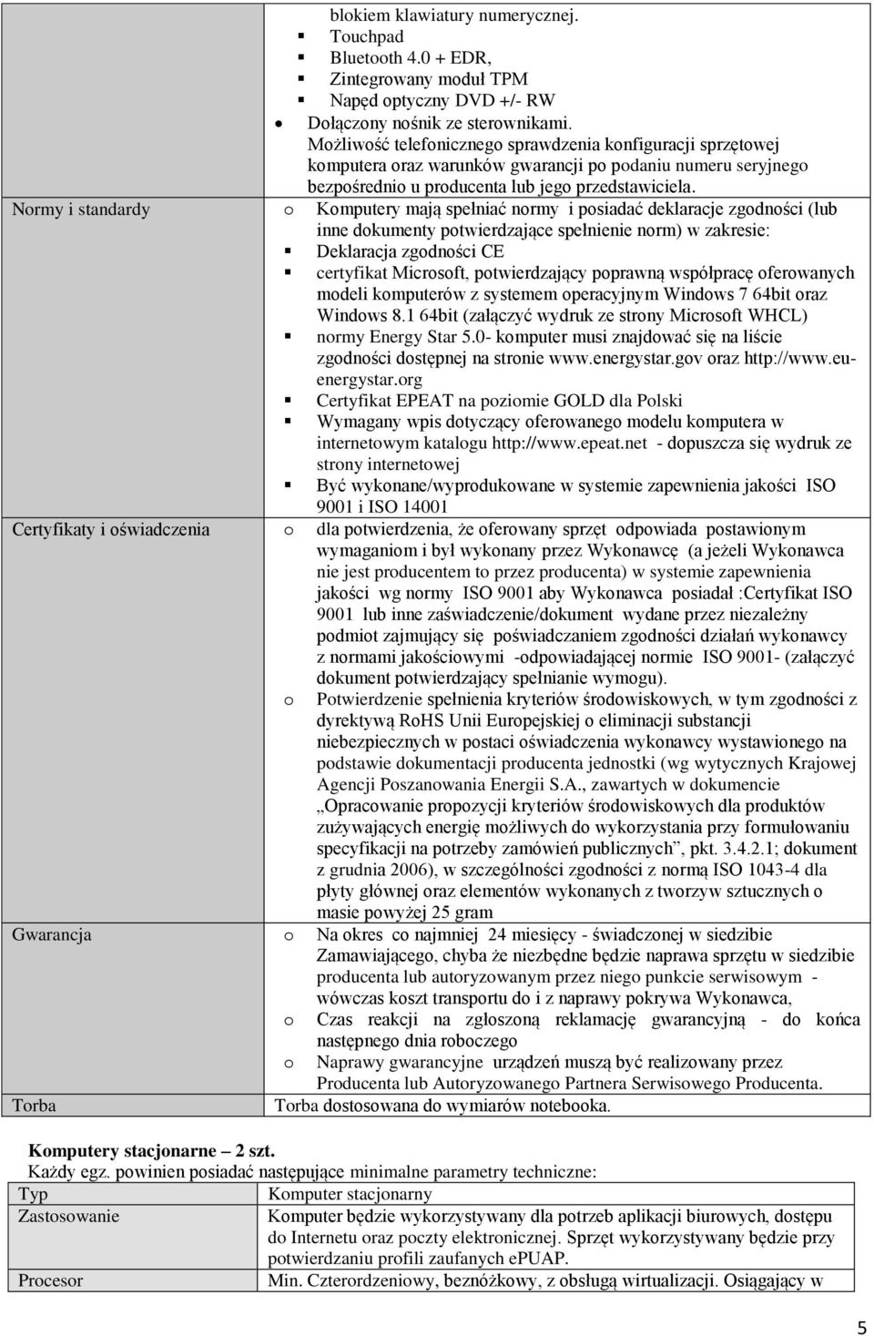 Normy i standardy o Komputery mają spełniać normy i posiadać deklaracje zgodności (lub inne dokumenty potwierdzające spełnienie norm) w zakresie: Deklaracja zgodności CE certyfikat Microsoft,