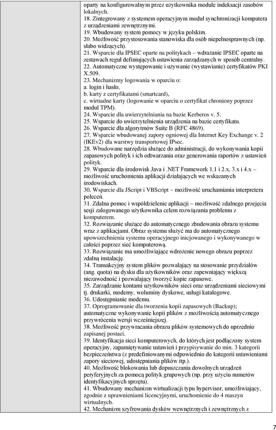 Wsparcie dla IPSEC oparte na politykach wdrażanie IPSEC oparte na zestawach reguł definiujących ustawienia zarządzanych w sposób centralny. 22.