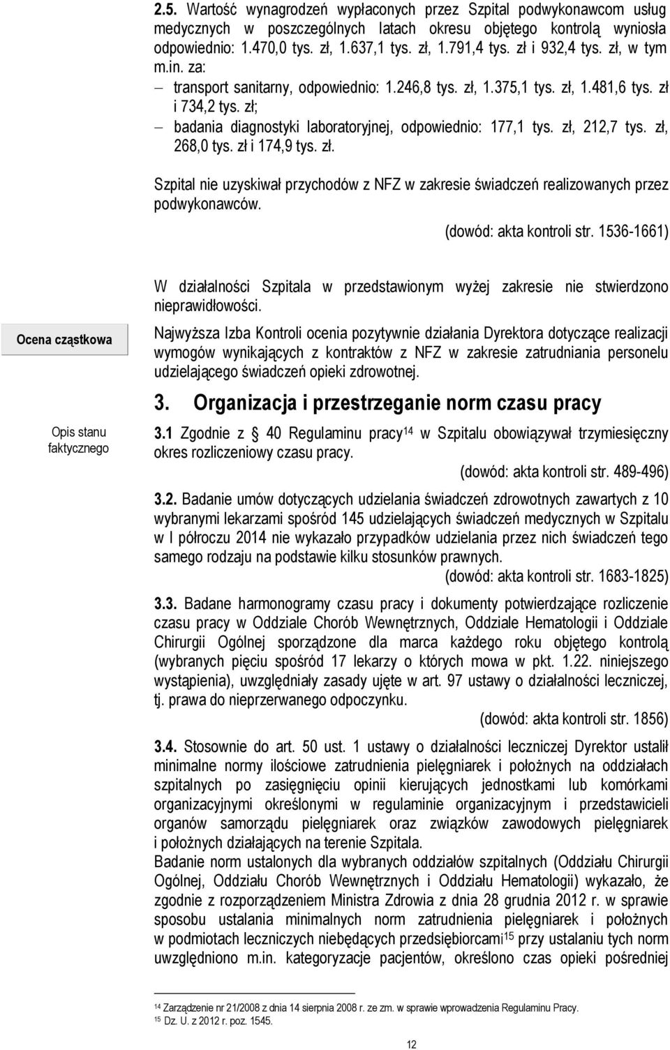 zł, 212,7 tys. zł, 268,0 tys. zł i 174,9 tys. zł. Szpital nie uzyskiwał przychodów z NFZ w zakresie świadczeń realizowanych przez podwykonawców. (dowód: akta kontroli str.