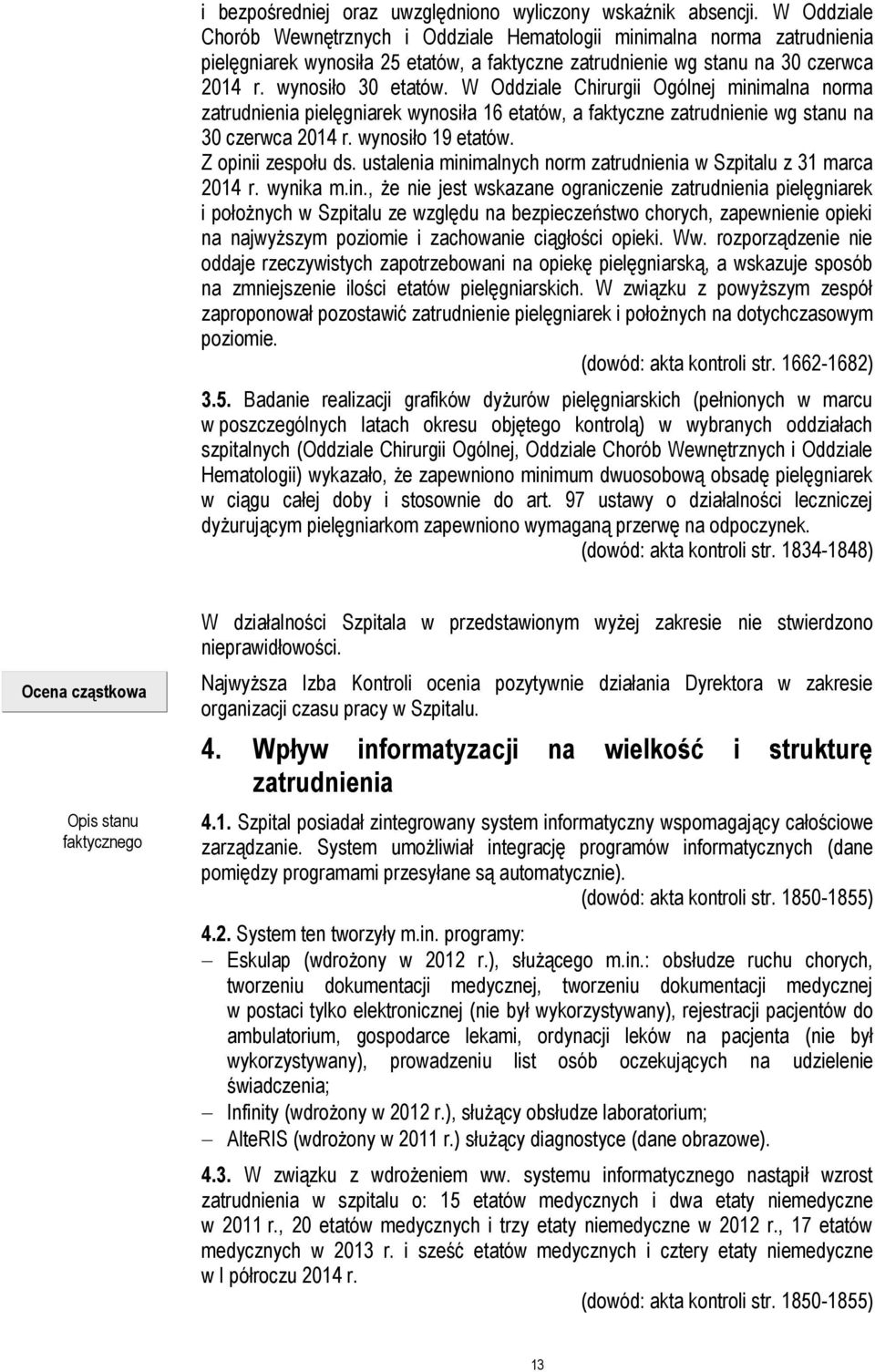 W Oddziale Chirurgii Ogólnej minimalna norma zatrudnienia pielęgniarek wynosiła 16 etatów, a faktyczne zatrudnienie wg stanu na 30 czerwca 2014 r. wynosiło 19 etatów. Z opinii zespołu ds.