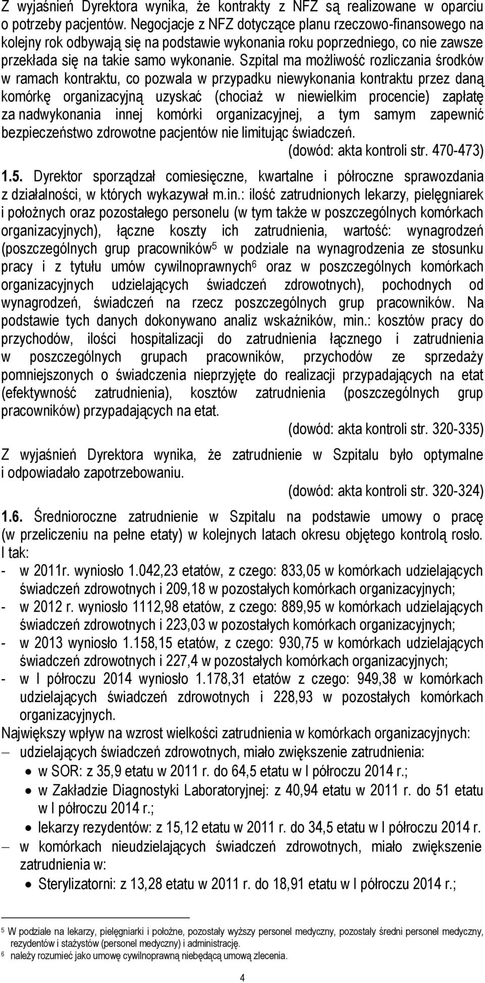 Szpital ma możliwość rozliczania środków w ramach kontraktu, co pozwala w przypadku niewykonania kontraktu przez daną komórkę organizacyjną uzyskać (chociaż w niewielkim procencie) zapłatę za