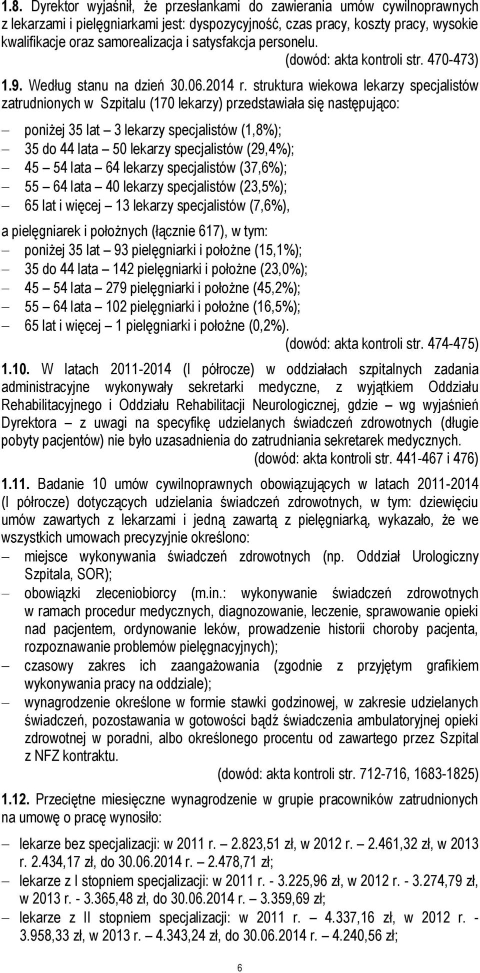 struktura wiekowa lekarzy specjalistów zatrudnionych w Szpitalu (170 lekarzy) przedstawiała się następująco: poniżej 35 lat 3 lekarzy specjalistów (1,8%); 35 do 44 lata 50 lekarzy specjalistów