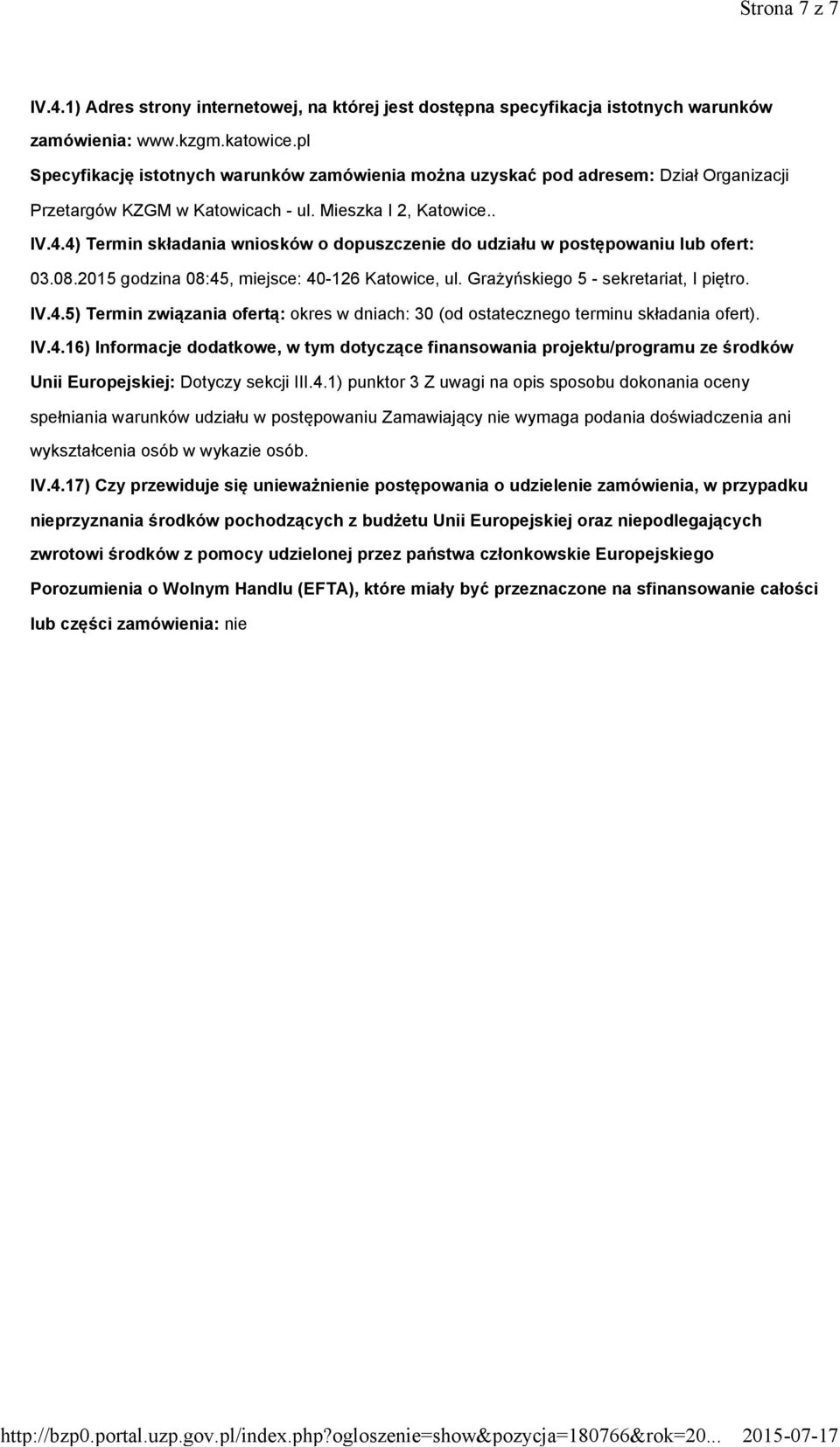 4) Termin składania wniosków o dopuszczenie do udziału w postępowaniu lub ofert: 03.08.2015 godzina 08:45, miejsce: 40-126 Katowice, ul. Grażyńskiego 5 - sekretariat, I piętro. IV.4.5) Termin związania ofertą: okres w dniach: 30 (od ostatecznego terminu składania ofert).