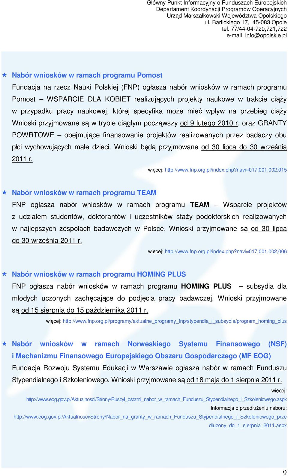 oraz GRANTY POWRTOWE obejmujące finansowanie projektów realizowanych przez badaczy obu płci wychowujących małe dzieci. Wnioski będą przyjmowane od 30 lipca do 30 września 2011 r. http://www.fnp.org.