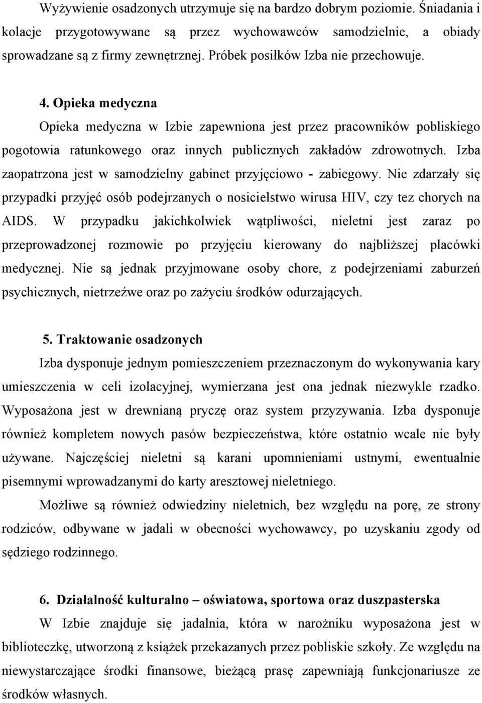 Izba zaopatrzona jest w samodzielny gabinet przyjęciowo - zabiegowy. Nie zdarzały się przypadki przyjęć osób podejrzanych o nosicielstwo wirusa HIV, czy tez chorych na AIDS.