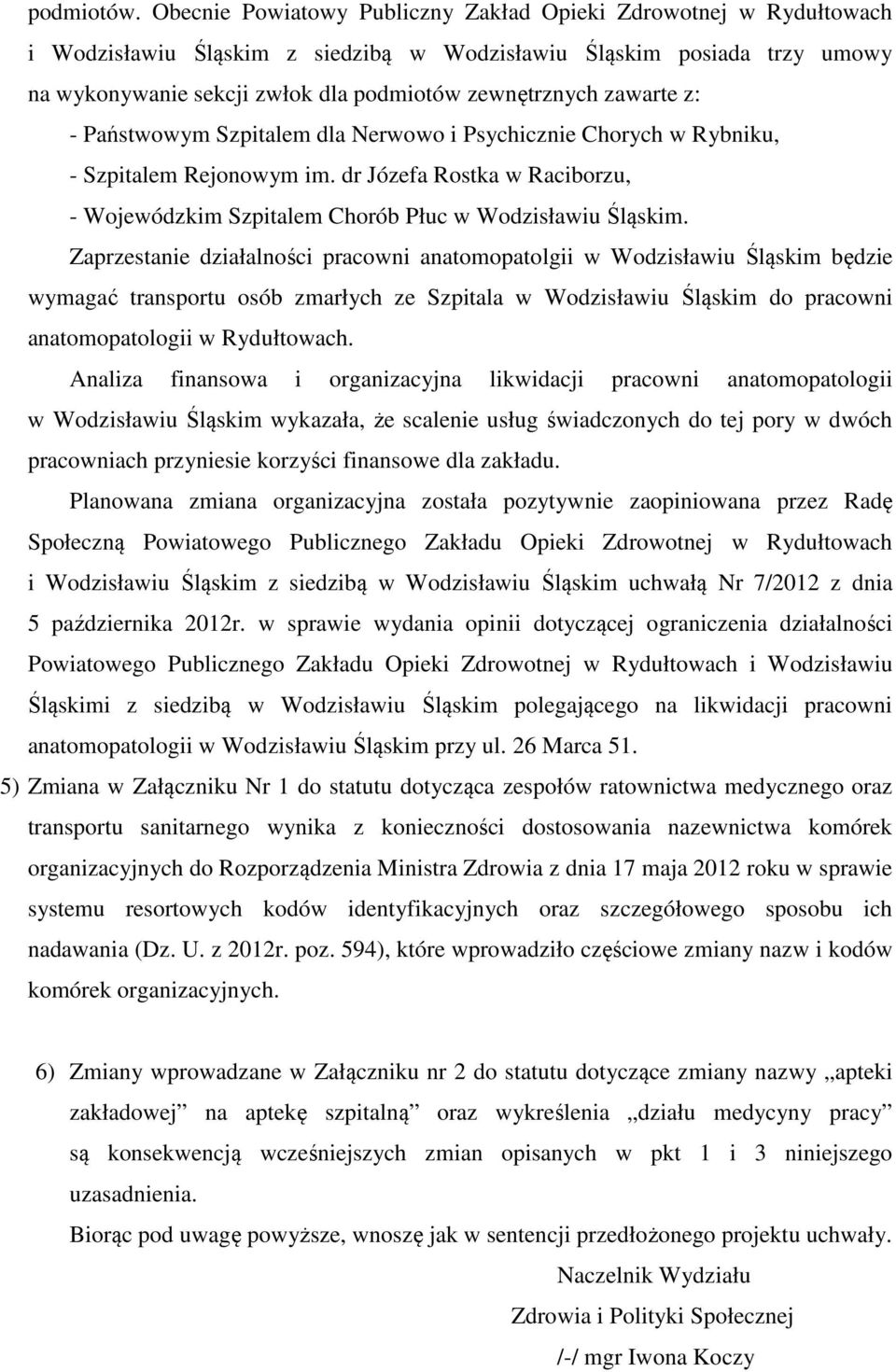 zawarte z: - Państwowym Szpitalem dla Nerwowo i Psychicznie Chorych w Rybniku, - Szpitalem Rejonowym im. dr Józefa Rostka w Raciborzu, - Wojewódzkim Szpitalem Chorób Płuc w Wodzisławiu Śląskim.