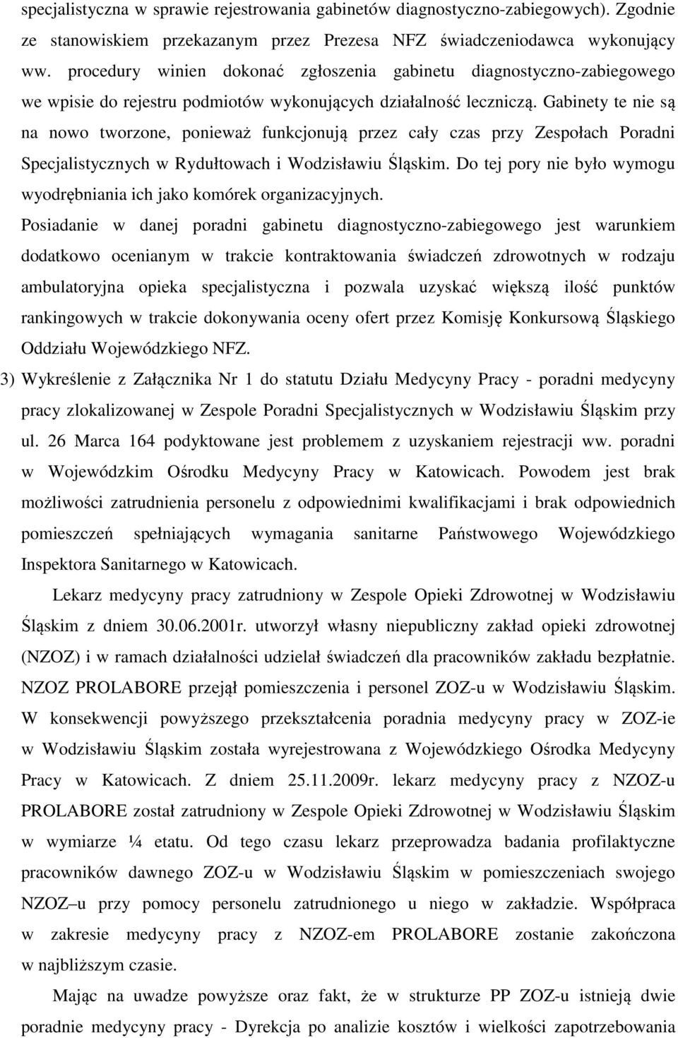 Gabinety te nie są na nowo tworzone, ponieważ funkcjonują przez cały czas przy Zespołach Poradni Specjalistycznych w Rydułtowach i Wodzisławiu Śląskim.