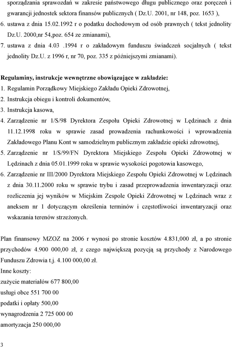 335 z późniejszymi zmianami). Regulaminy, instrukcje wewnętrzne obowiązujące w zakładzie: 1. Regulamin Porządkowy Miejskiego Zakładu Opieki Zdrowotnej, 2. Instrukcja obiegu i kontroli dokumentów, 3.