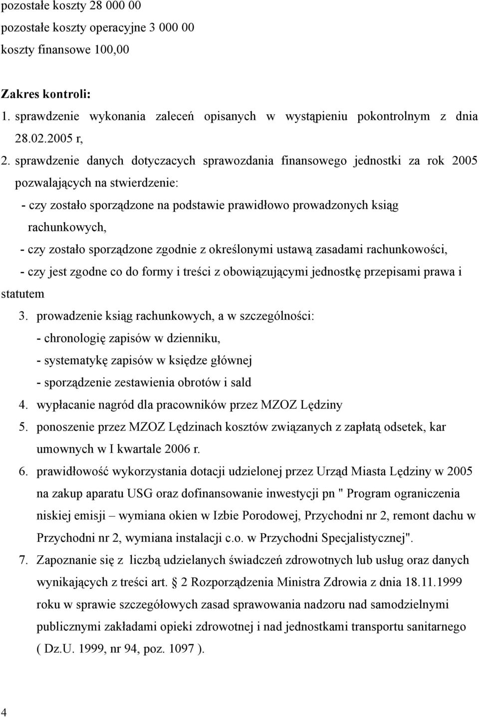 zostało sporządzone zgodnie z określonymi ustawą zasadami rachunkowości, - czy jest zgodne co do formy i treści z obowiązującymi jednostkę przepisami prawa i statutem 3.